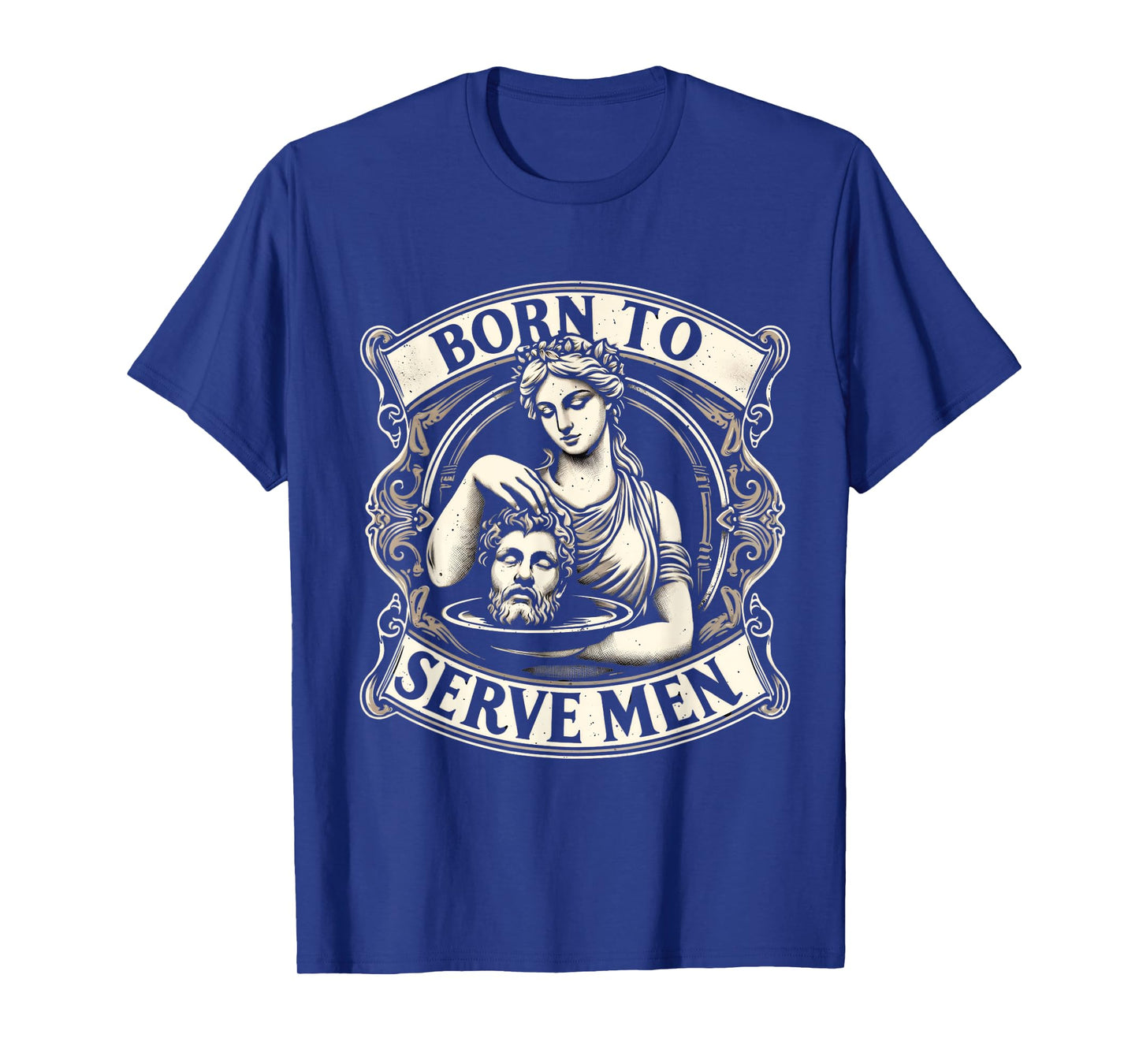 Women Are Born To Serve Men Funny Boss Girl Motivational T-Shirt