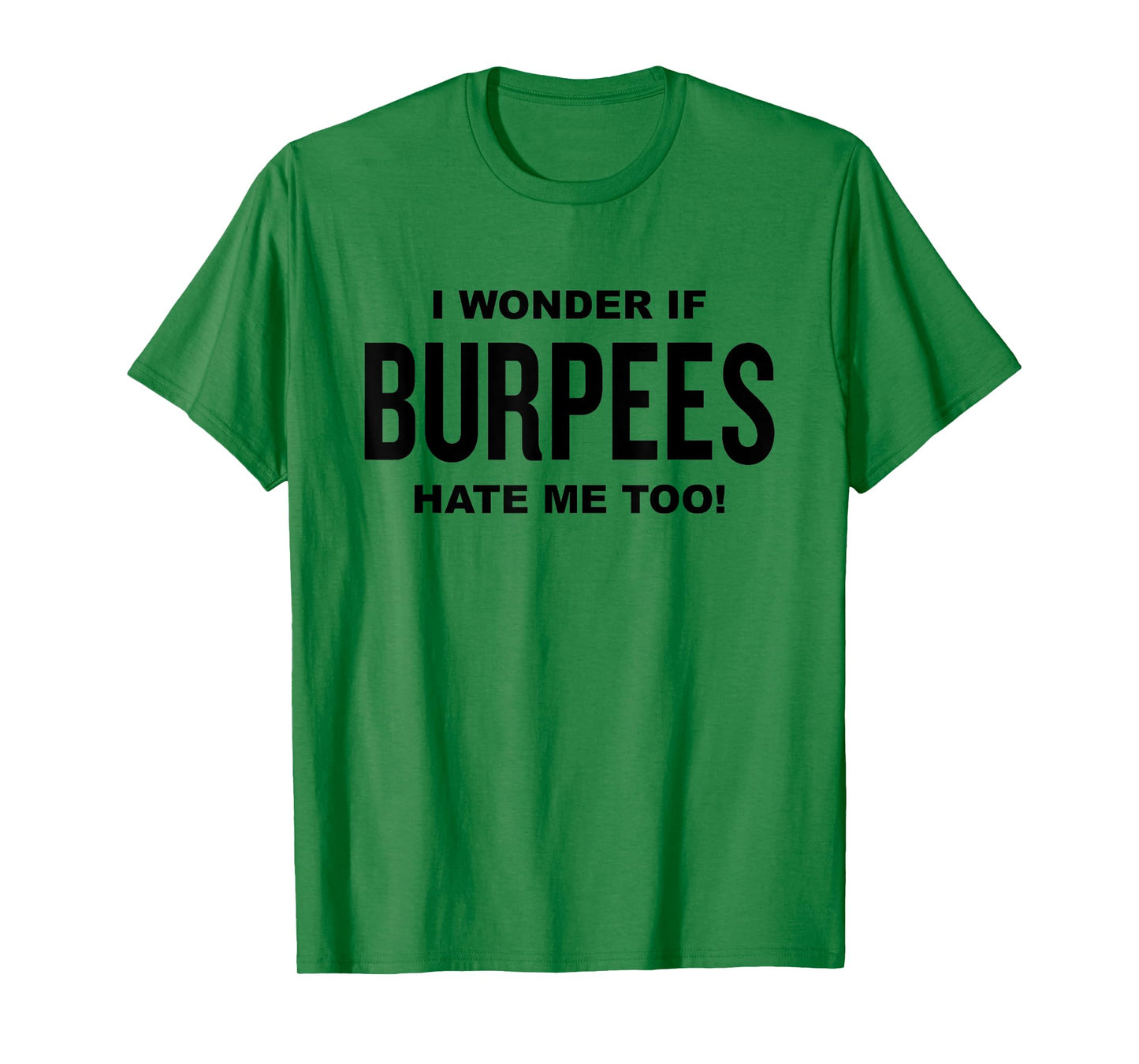 Funny Fitness Workout Joke I Wonder If Burpees Hate Me, Too! T-Shirt