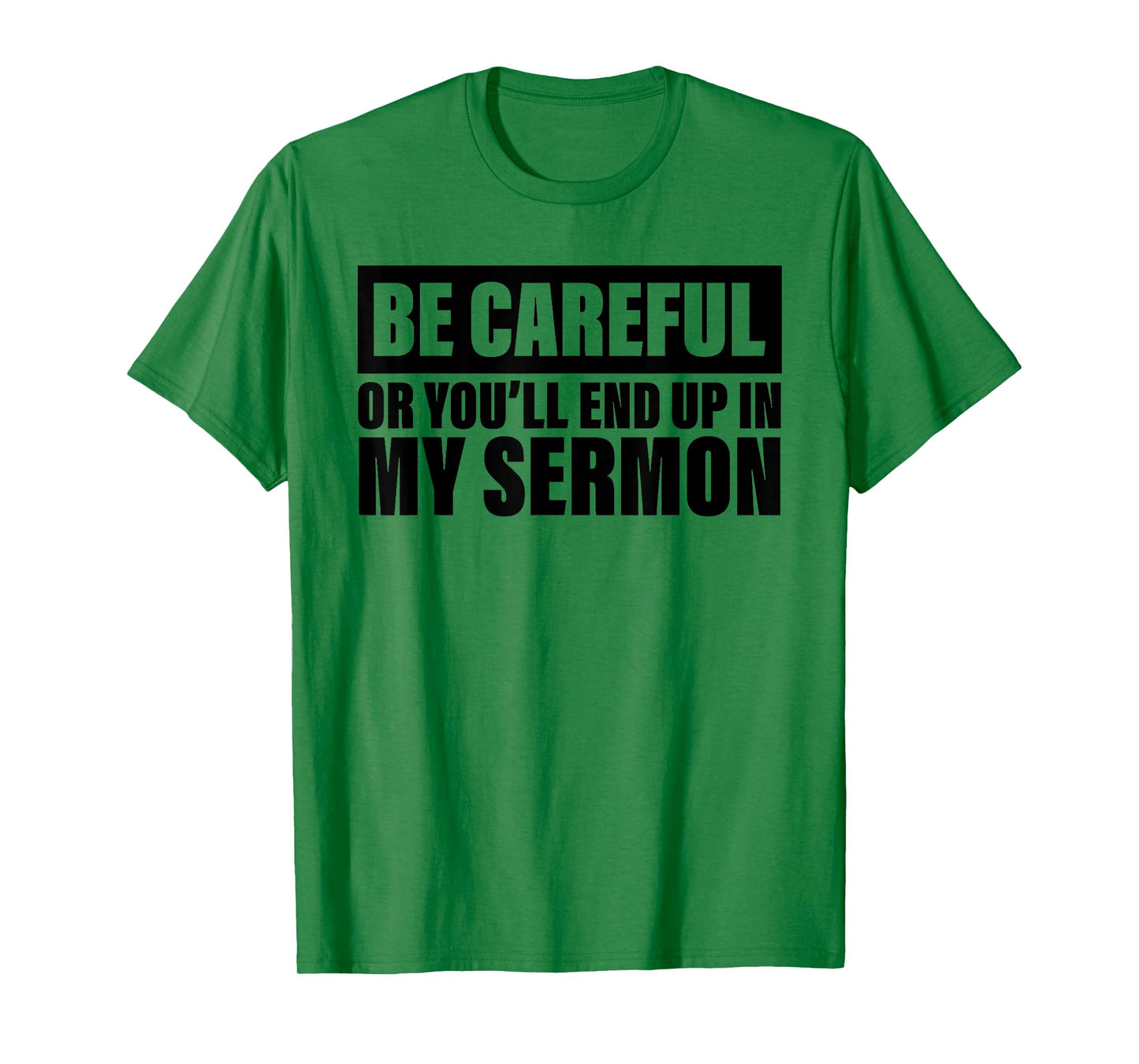Be Careful Or You'll End Up In My Sermon T-Shirt