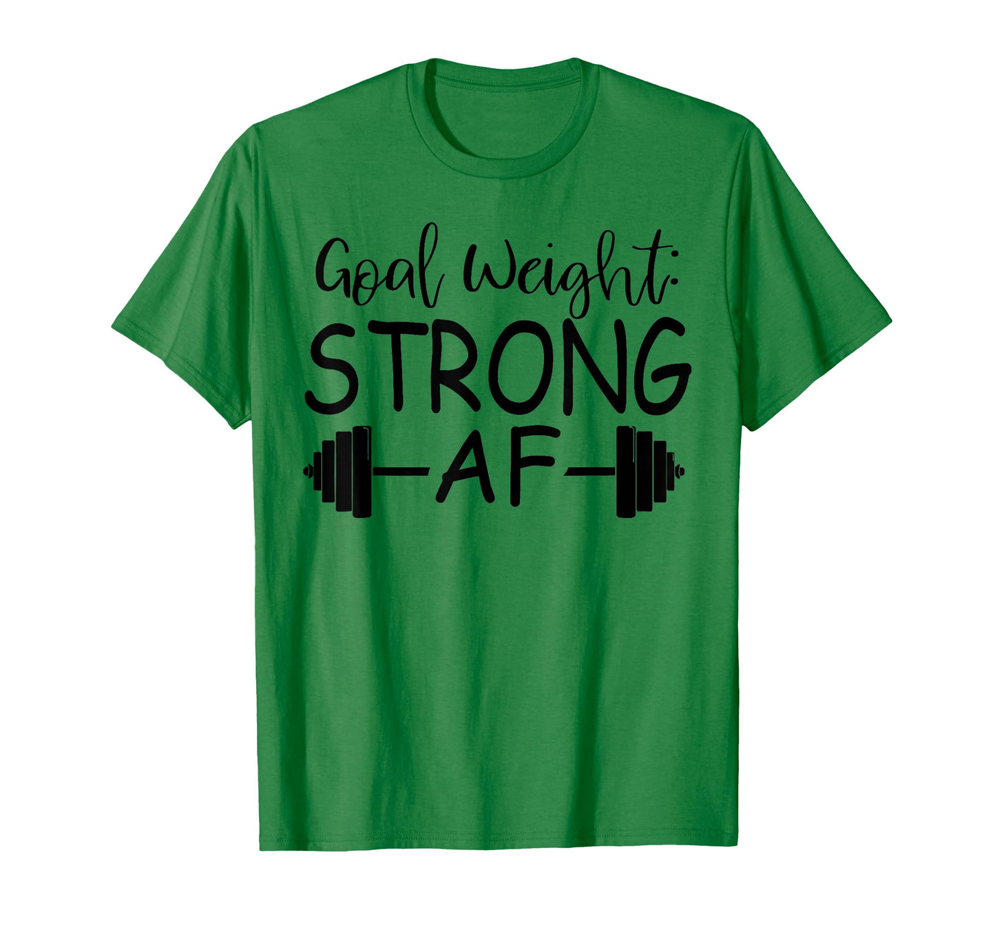 Goal Weight : Strong AF Fitness T-Shirt