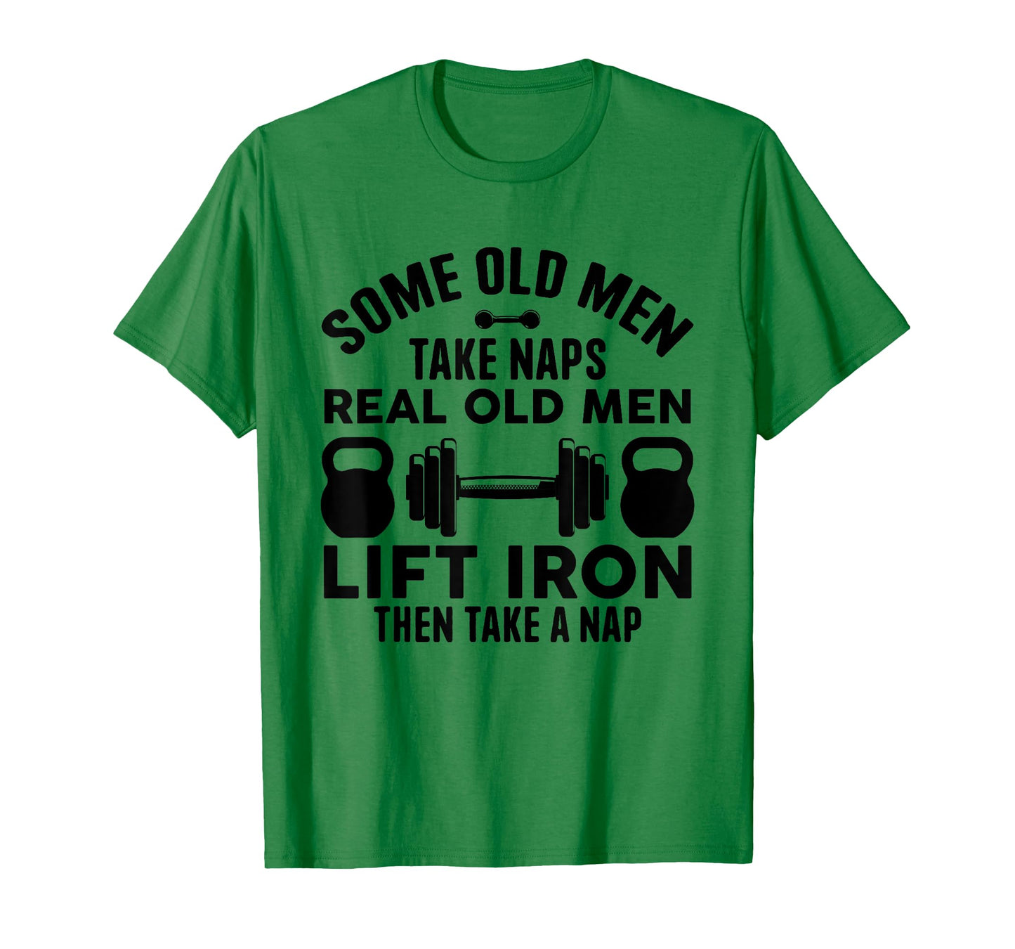 Some Old Men Take Naps Real Old Men Lift Iron Weightlifting T-Shirt