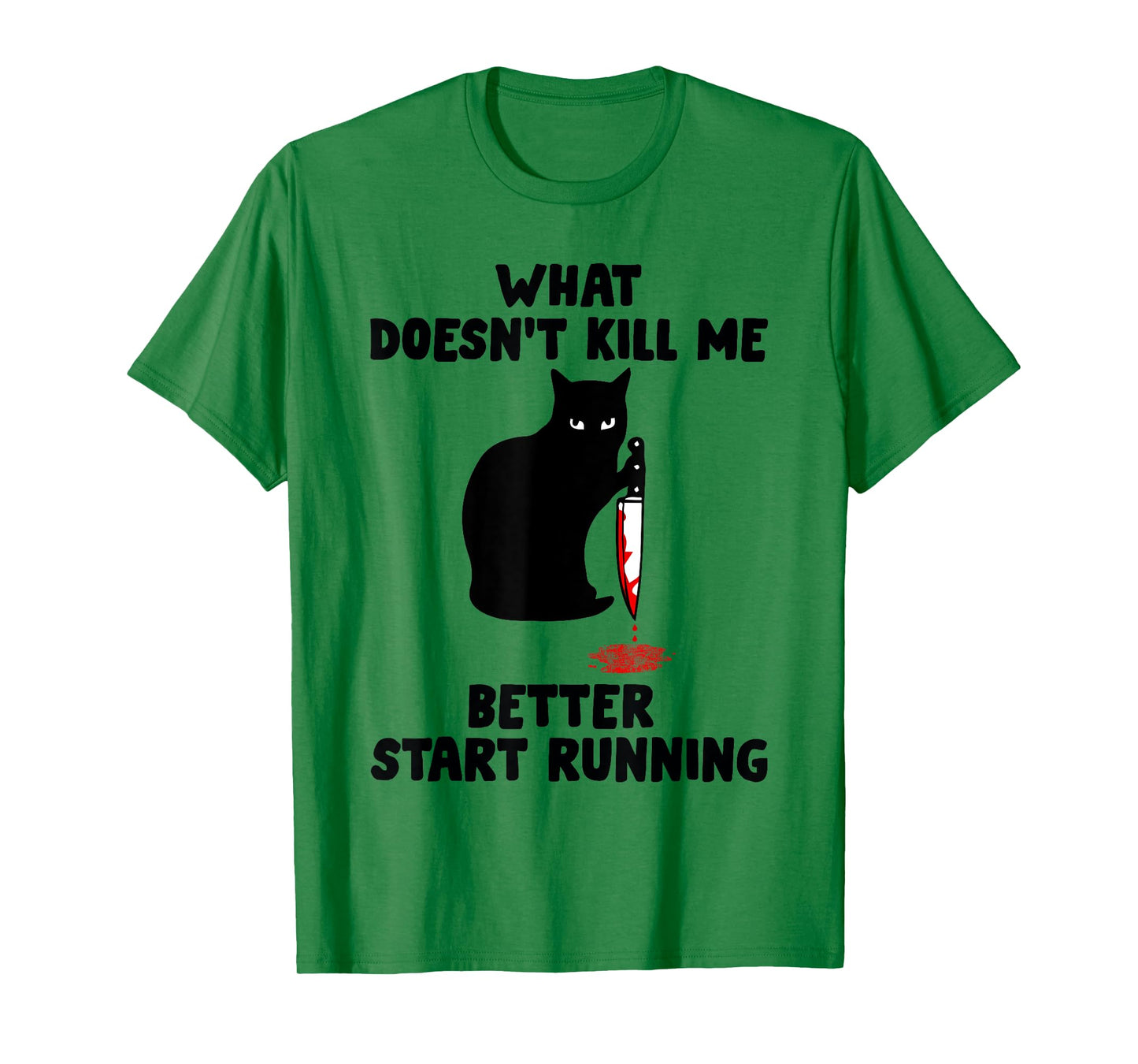 Runner Gift- What Doesn't Kill Me Better Start Running T-Shirt