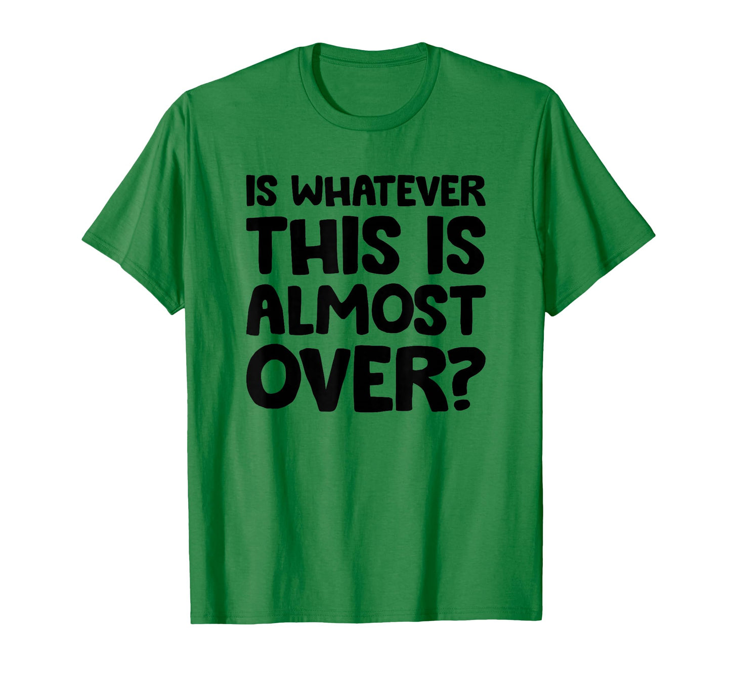 is Whatever This is Almost Over? Funny Quote T-Shirt