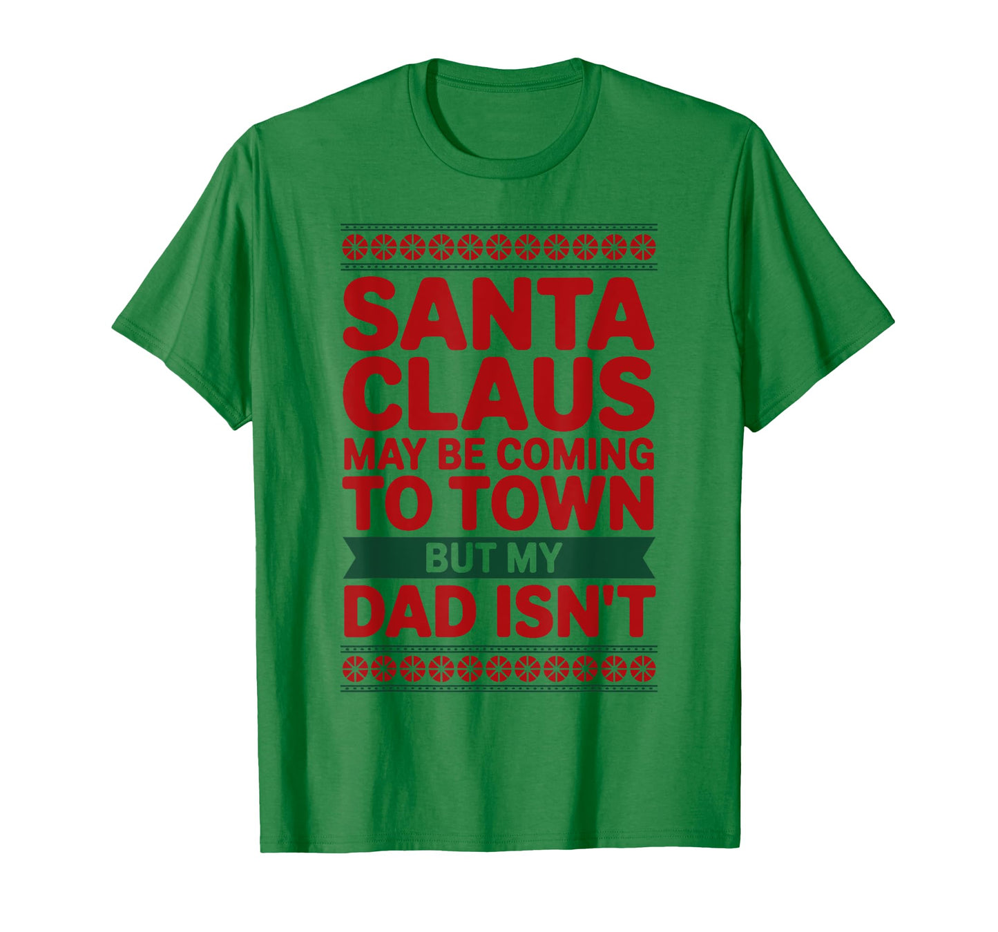 Santa Claus May Be Coming to Town But My Dad Isn’t Christmas T-Shirt