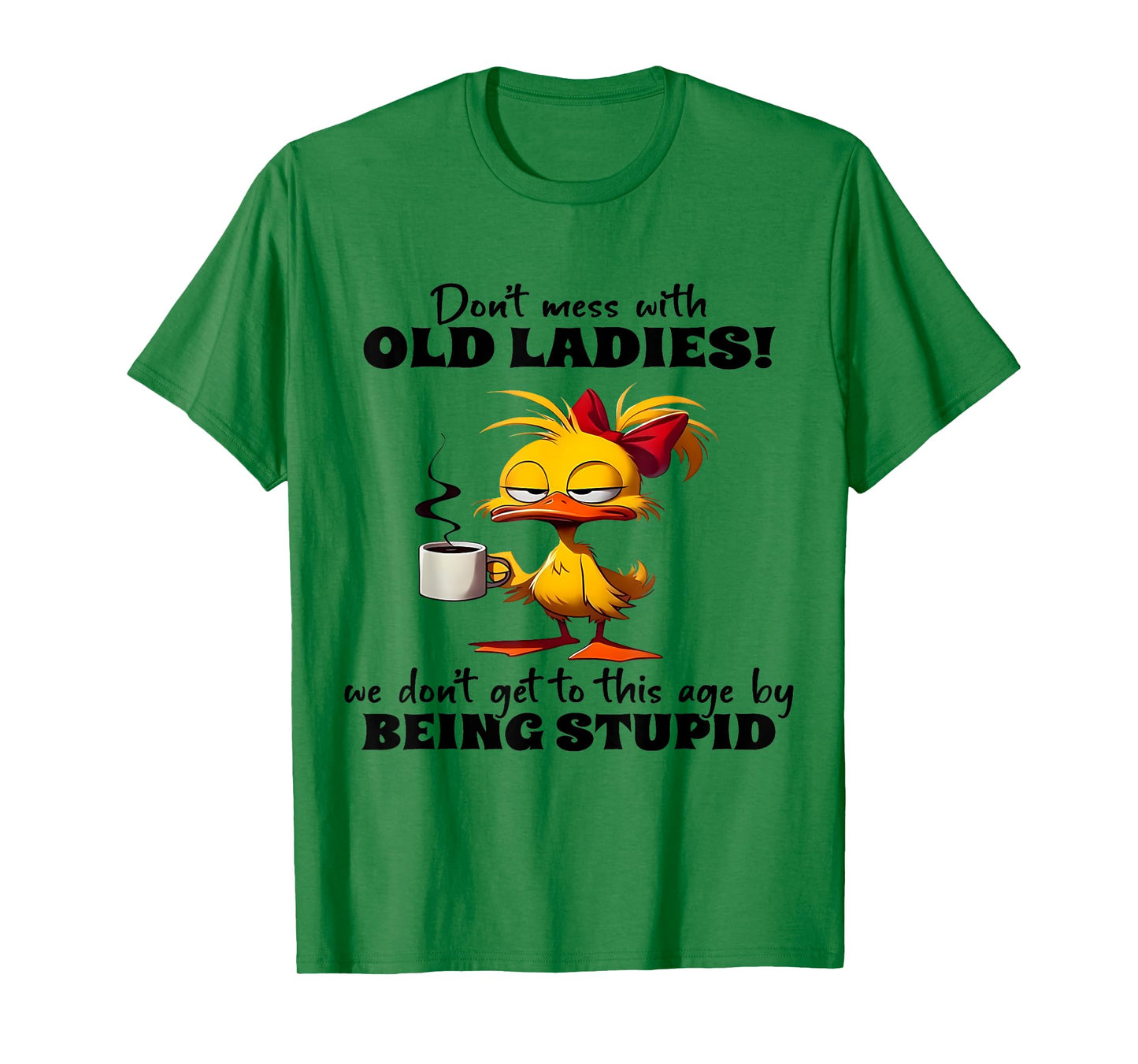 Don't Mess With Old Ladies We Don't Get To This Age Stupid T-Shirt