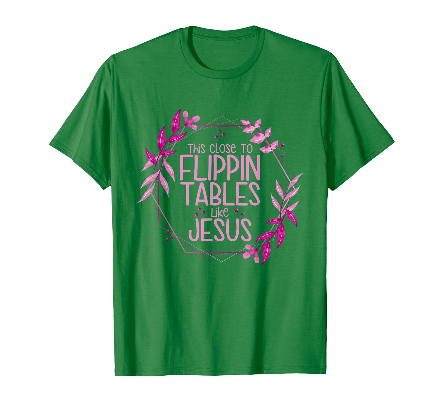 This Close To Flippin Tables Like Jesus T-Shirt