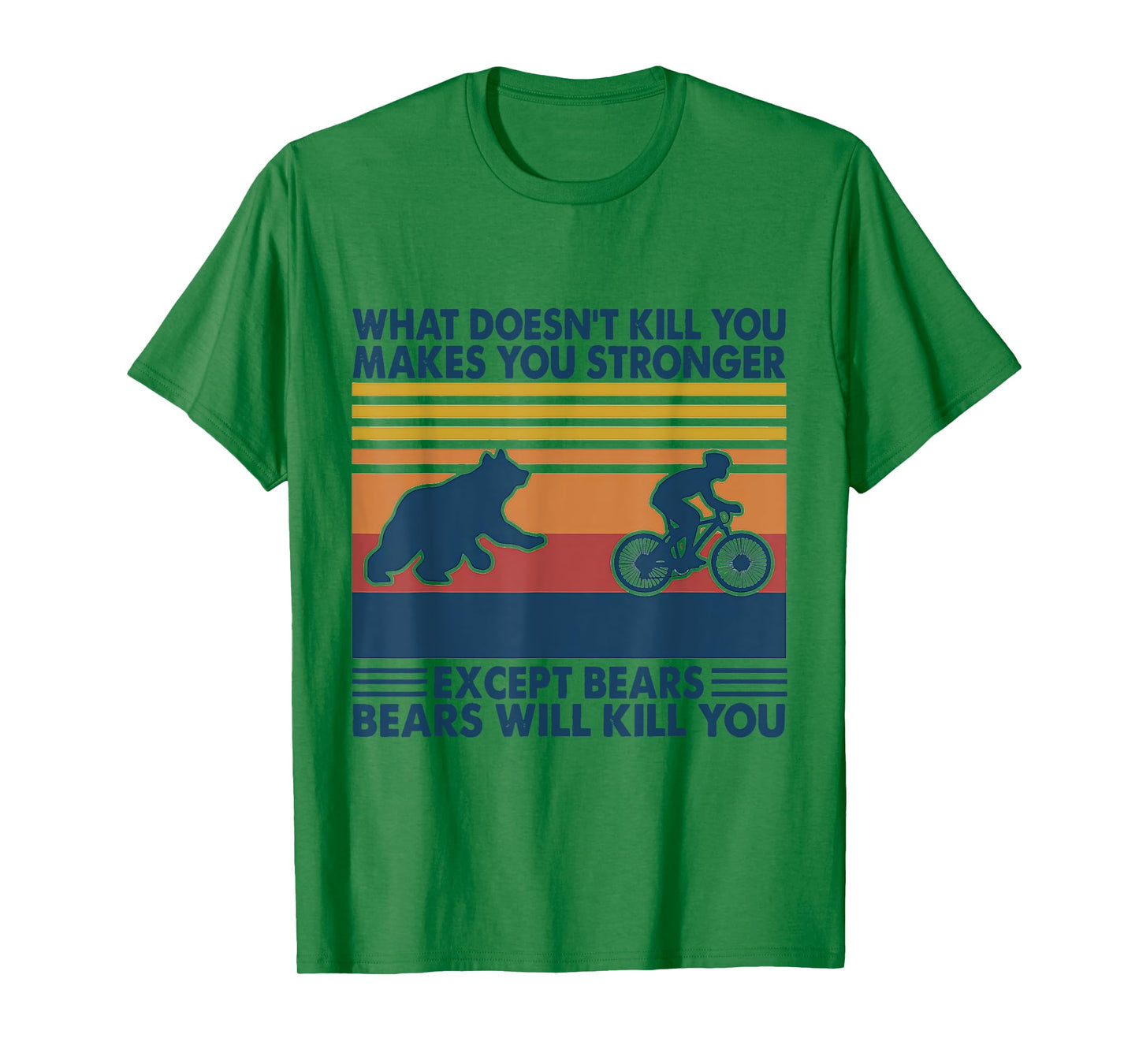 What Doesn't Kill You Makes You Stronger Except Bears T-Shirt