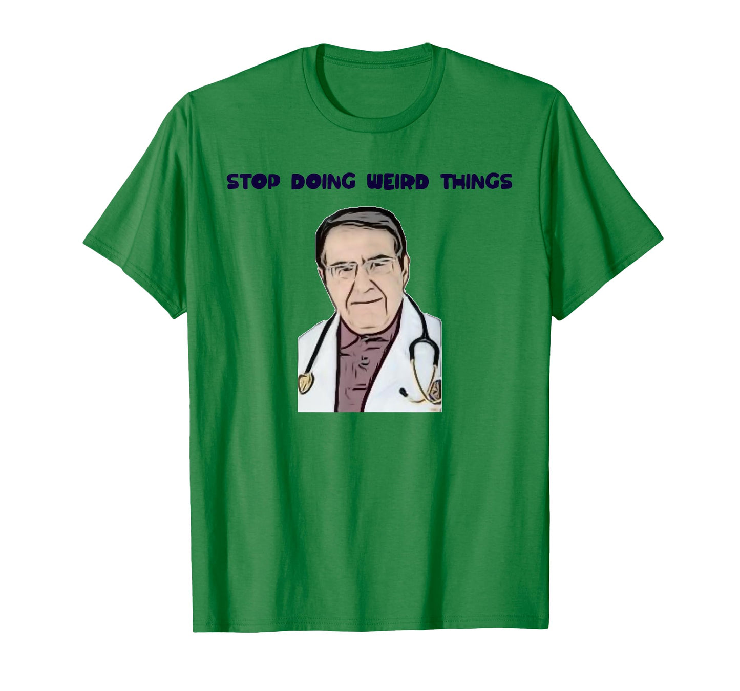 Stop Doing Weird Things Now Sad diet dr doctor funny t-shirt T-Shirt