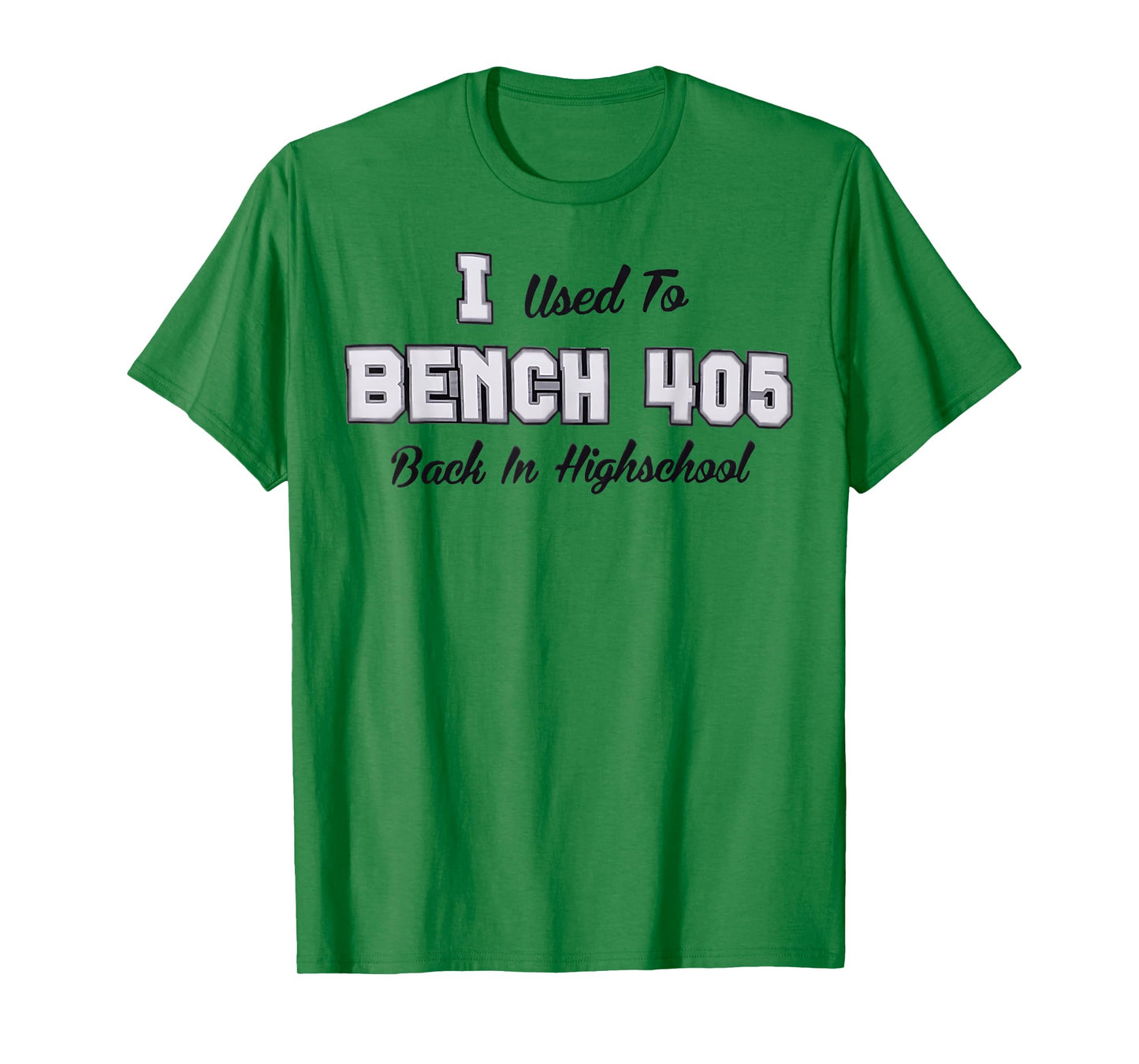 Top that says - I Used to BENCH 405 in HIGH SCHOOL | Funny T-Shirt