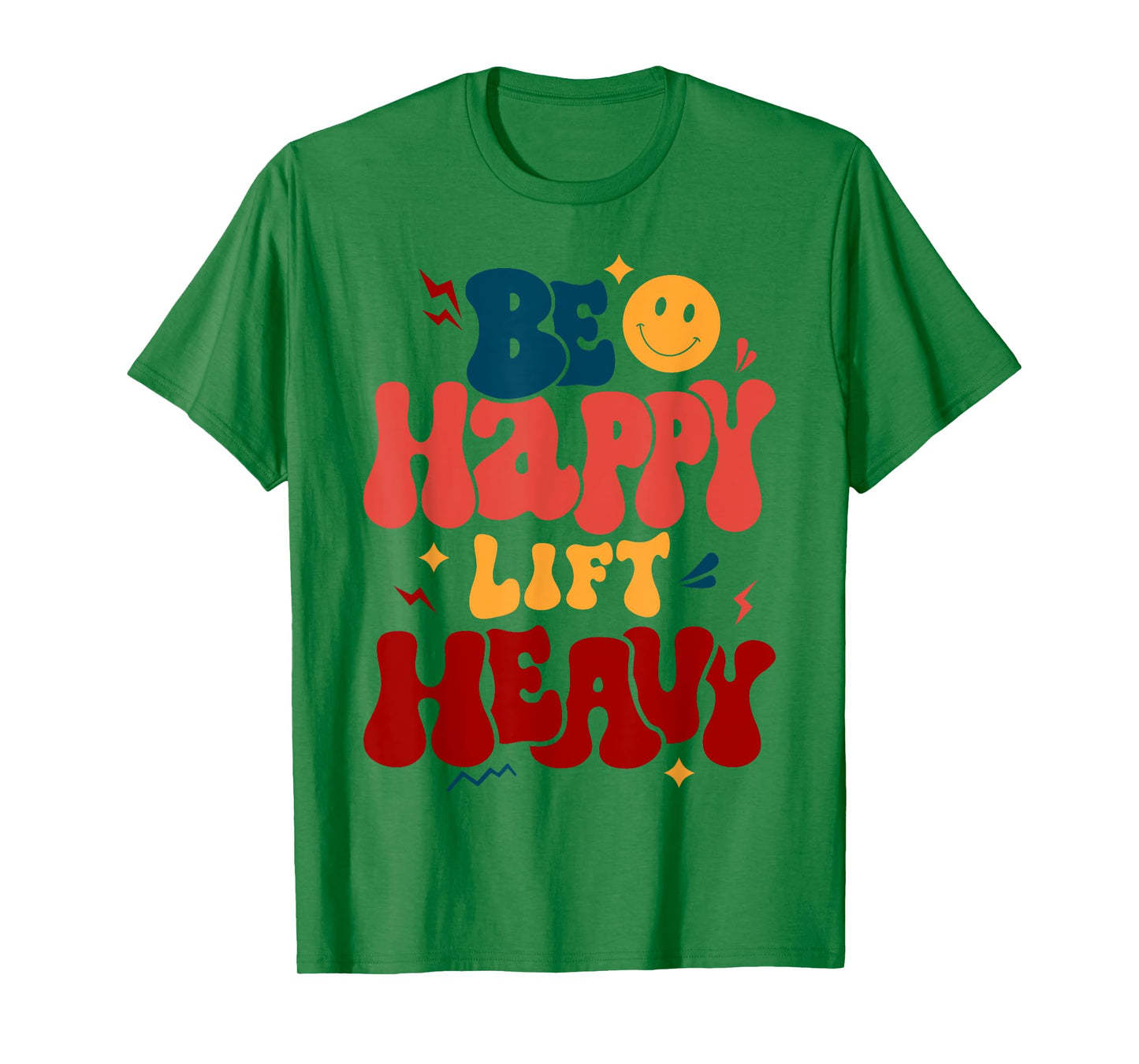 Be Happy Lift Heavy Workout Shirt for Gym Lover Bodybuilder T-Shirt