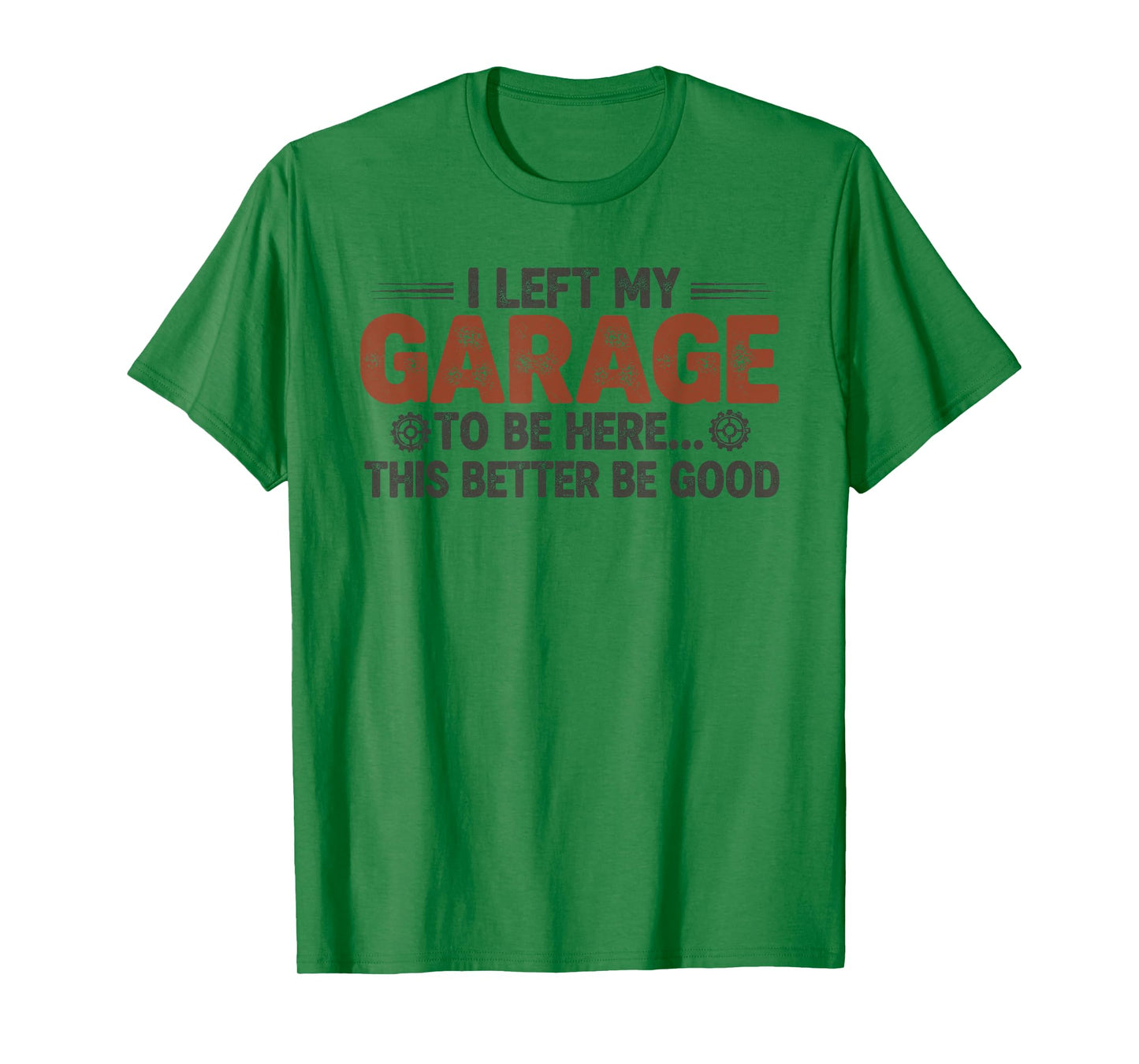 I Left My Garage to Be Here This Better Be Good, Funny Car T-Shirt