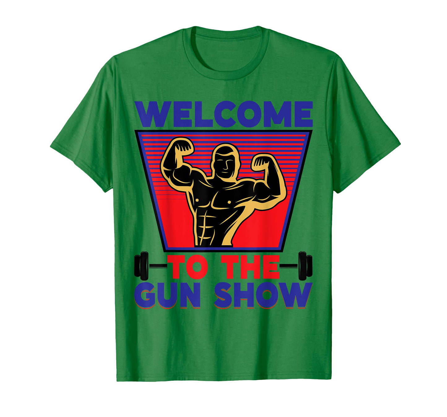 Welcome to the Gun Show | Fitness and Bodybuilding T-Shirt