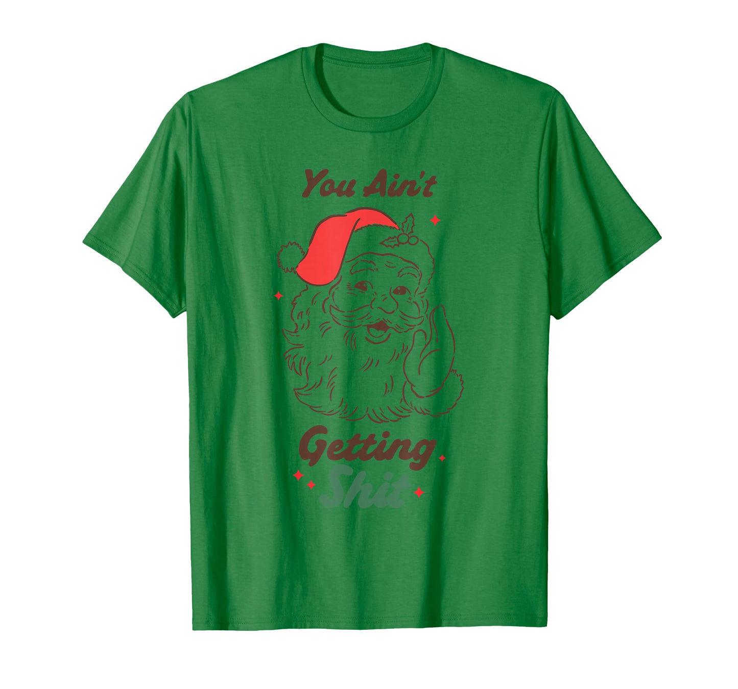 Funny Santa Christmas Humor You Ain’t Getting Anything T-Shirt