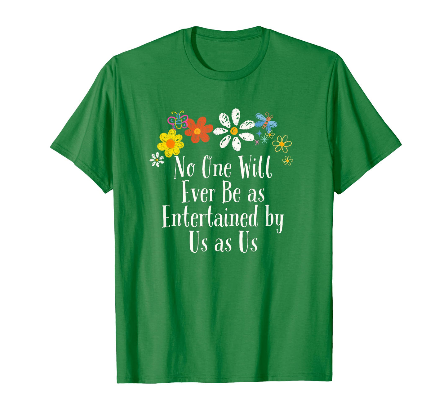 Floral Artwork Vintage, No One Will Ever Be as Entertained T-Shirt