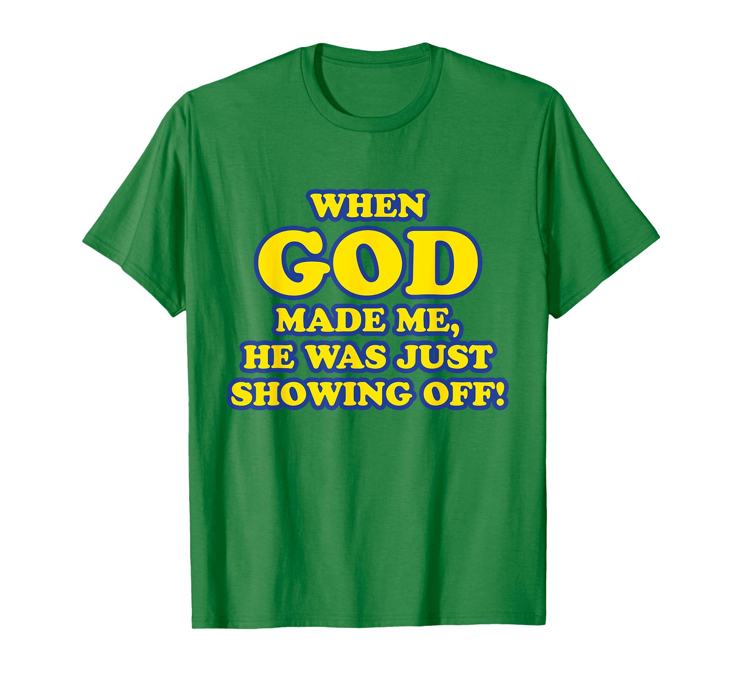 When God Made Me He Was Just Showing Off T-Shirt T-Shirt