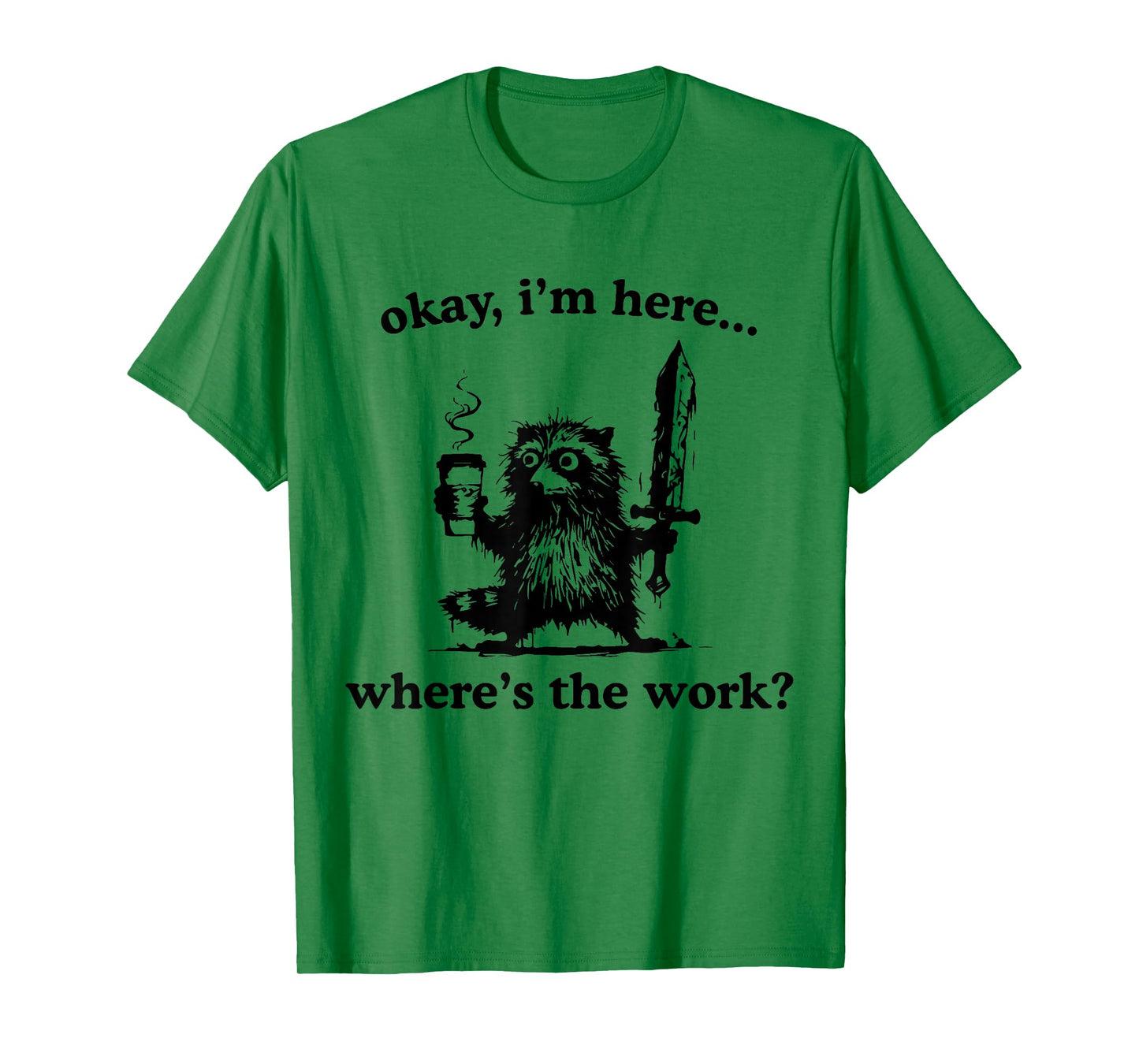 Okay I'm Here Where's The Work Raccoon With Coffee And Sword T-Shirt
