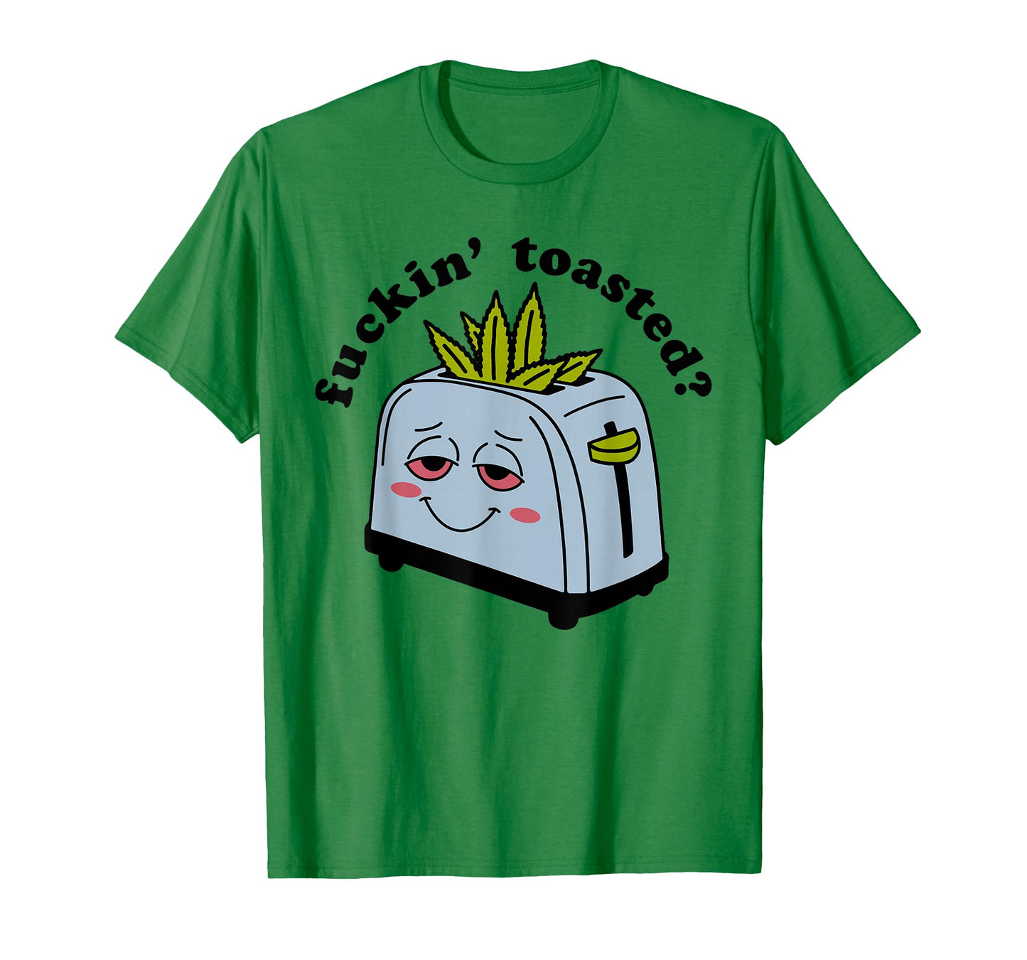 Fuckin Toasted - Funny Weed Toaster Cannabis Marijuana Smile T-Shirt