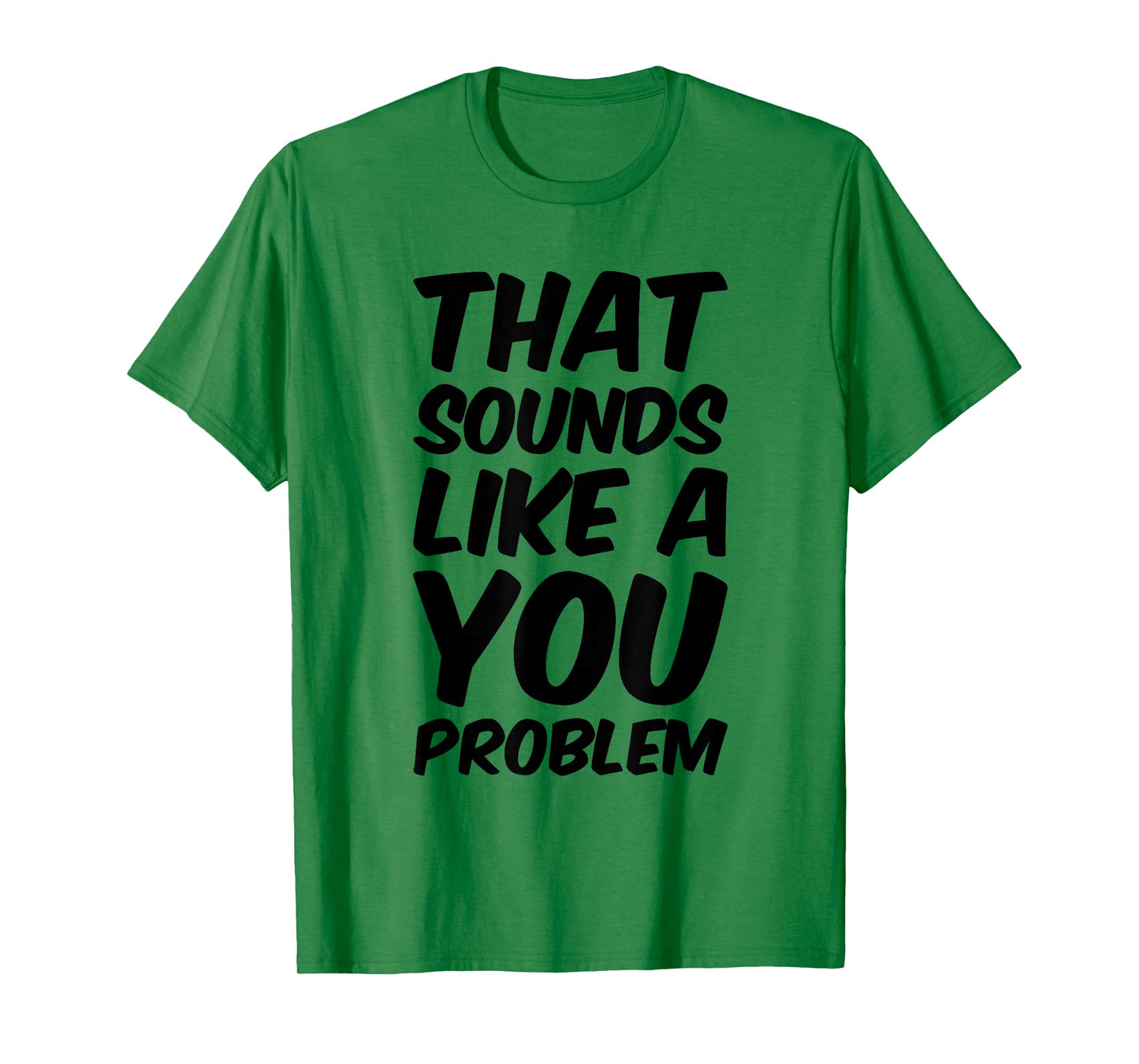 That Sounds Like A You Problem Cool Quote T-Shirt