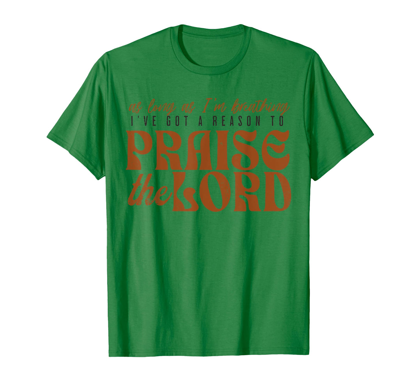 As Long As Im Breathing I've Got A Reason To Praise The Lord T-Shirt
