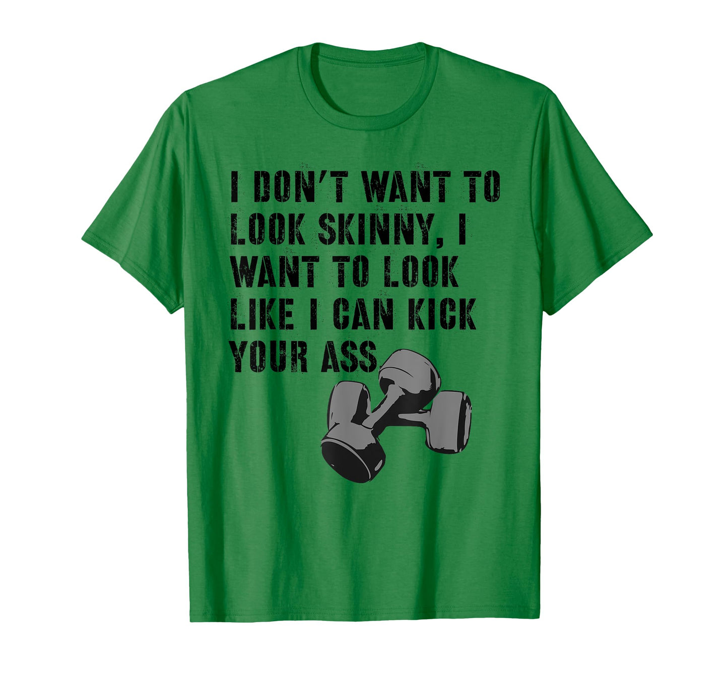 I Don't Want To Look Skinny Funny Workout Kick Your Gym Ass T-Shirt
