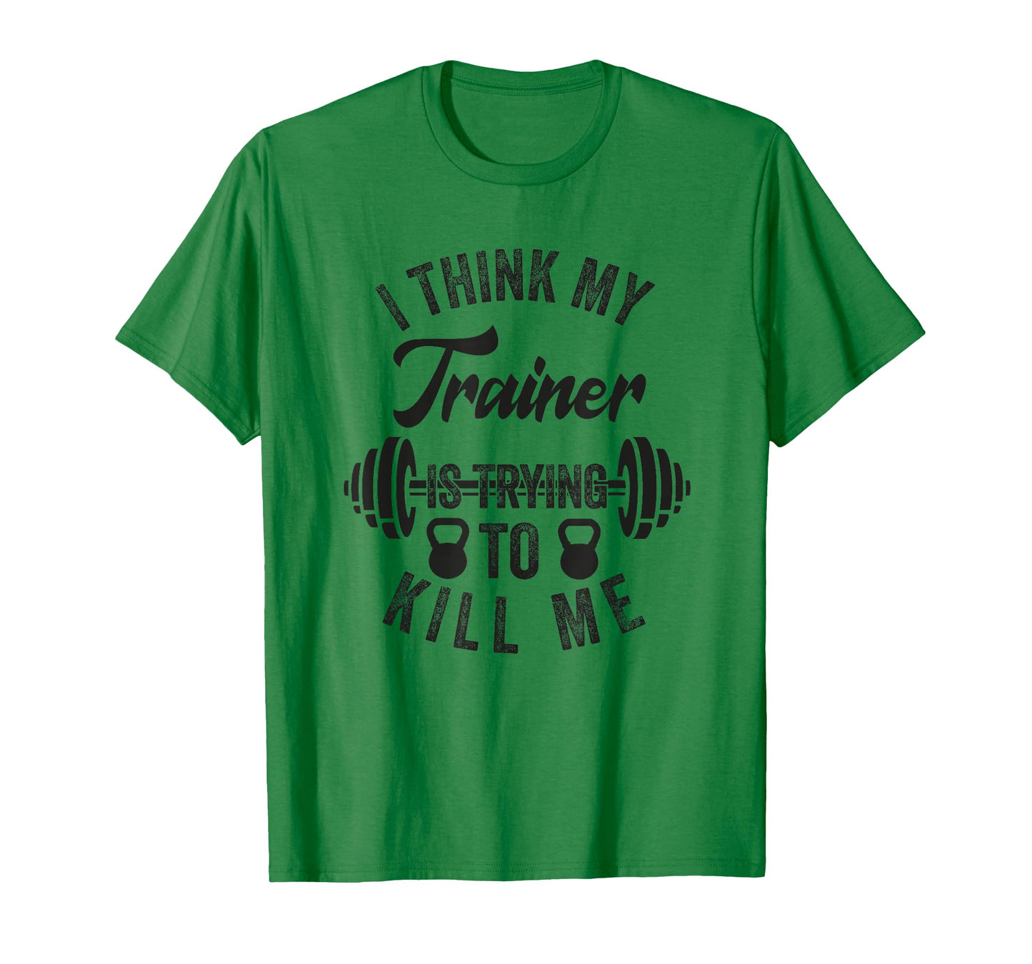 I Think My Trainer Is Trying To Kill Me Funny Gym Workout T-Shirt