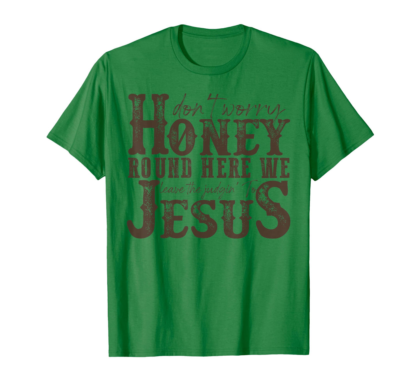 Don't Worry Honey Round Here We Leave The Judgin' To Jesus T-Shirt