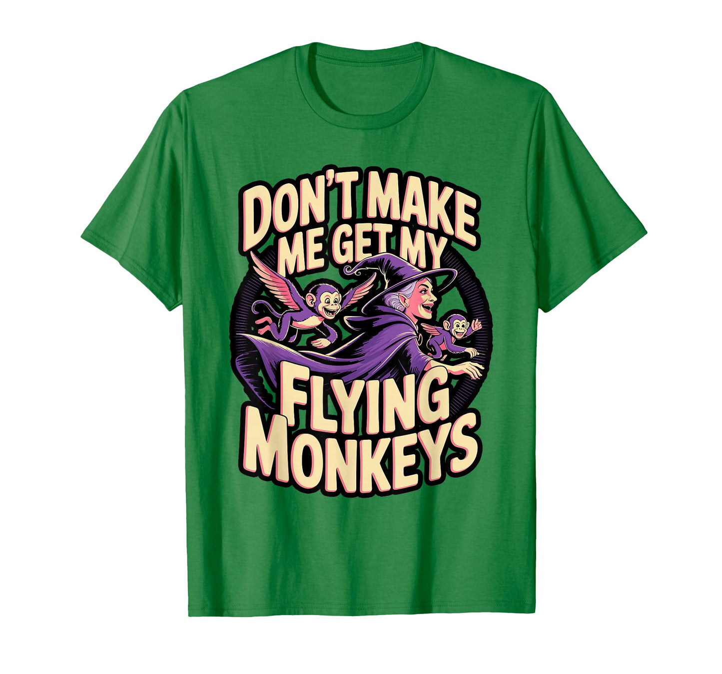 Don't Make Me Get My Flying Monkeys T-Shirt