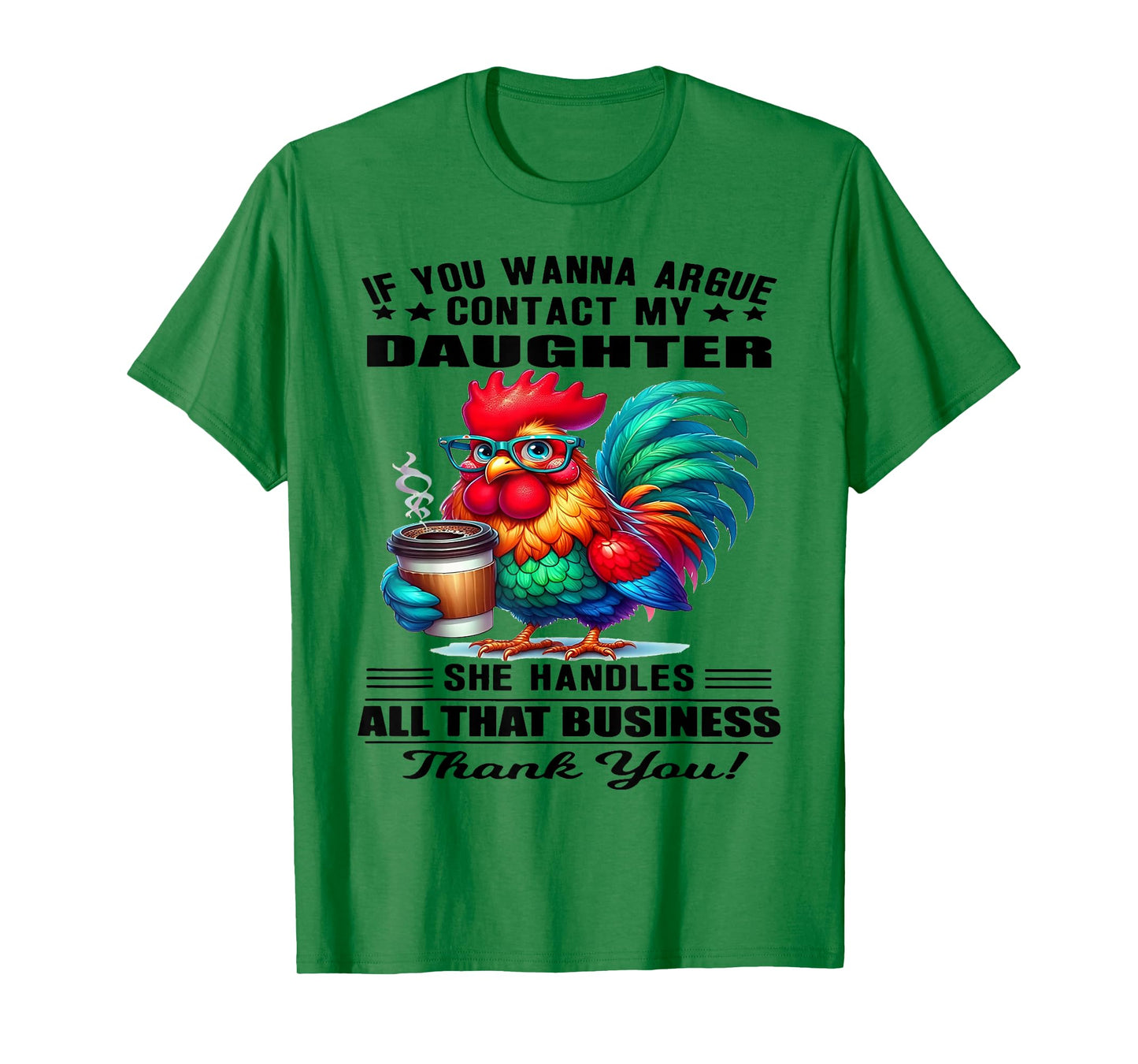 Chicken If You Wanna Argue Contact My Daughter She Handles T-Shirt