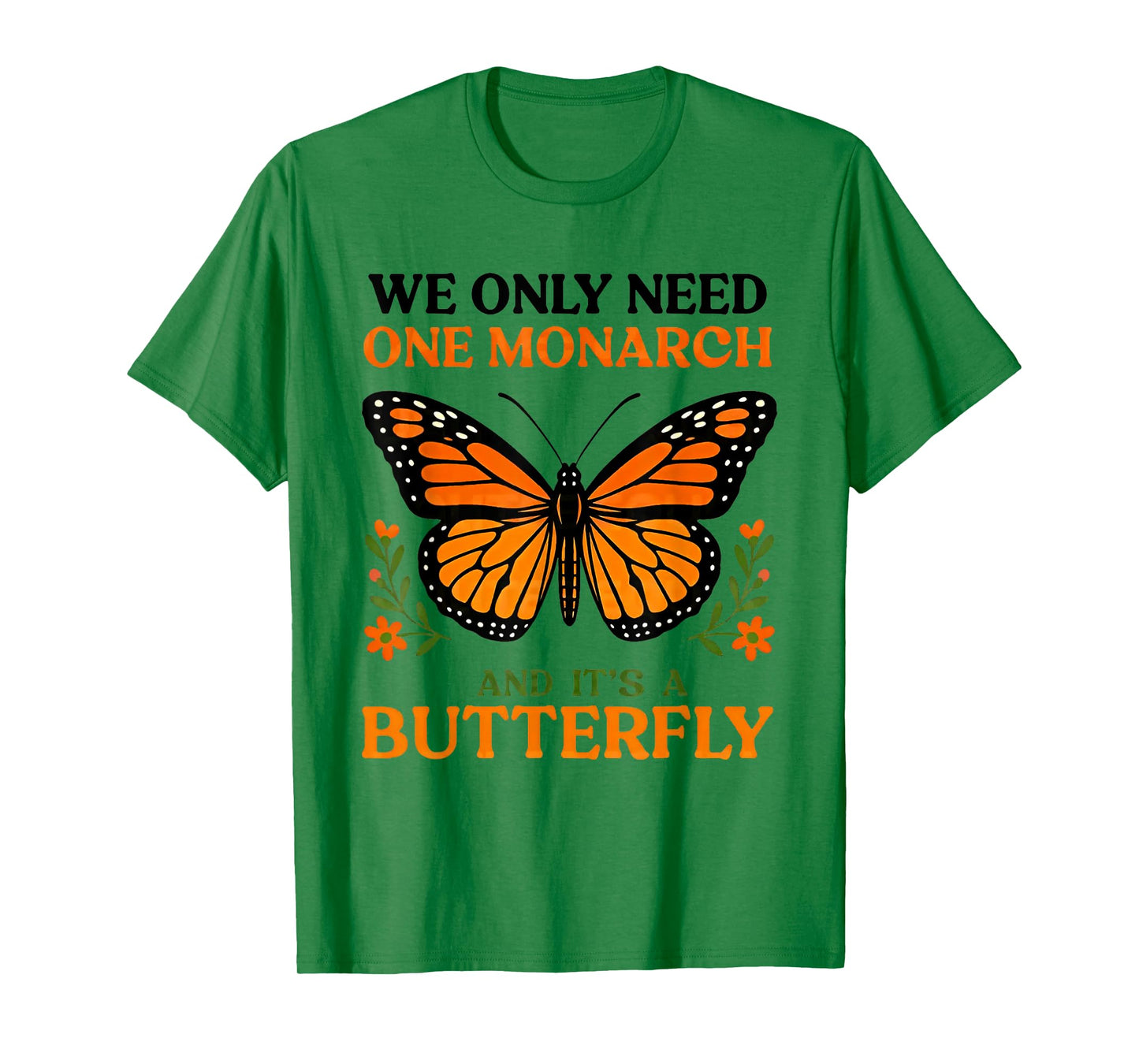 We only need one monarch and it's a butterfly T-Shirt