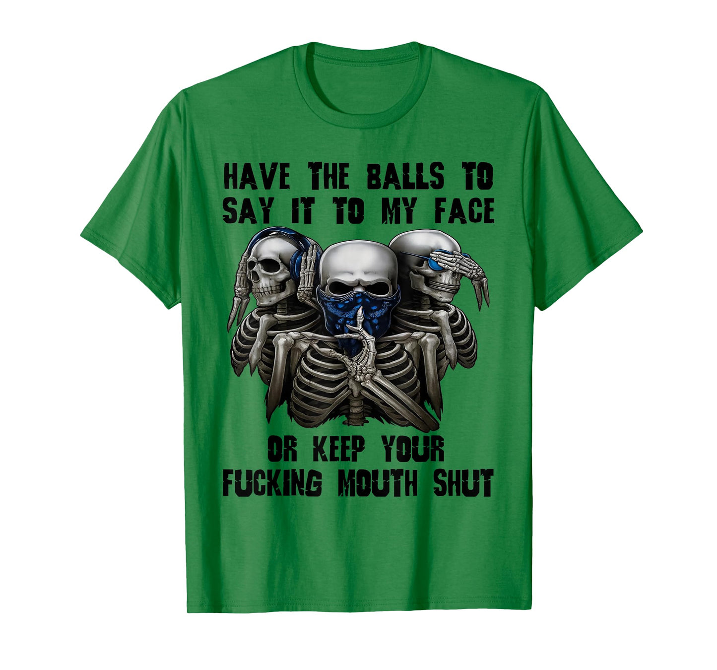 Have The Balls to Say It to My Face Or Keep Your Fucking T-Shirt