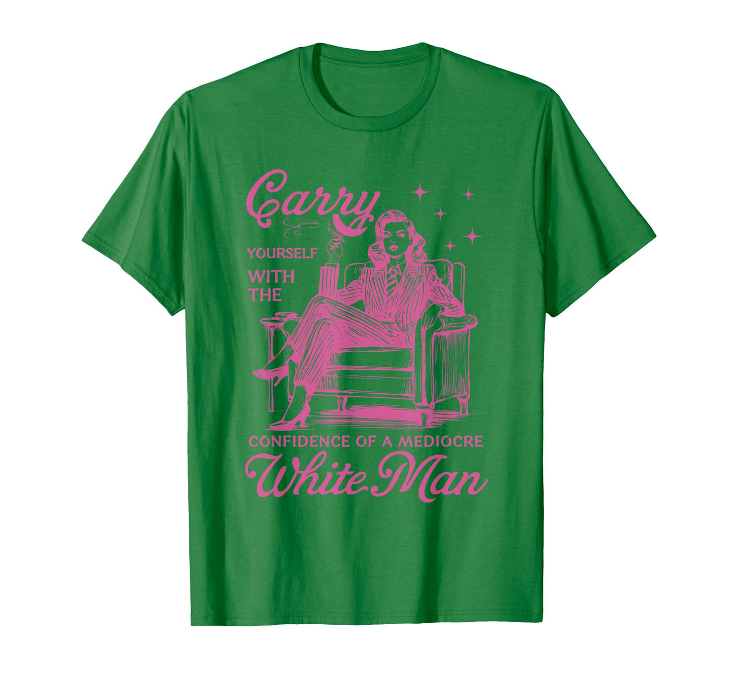 Carry Yourself With The Confidence Of A Mediocre White Man T-Shirt