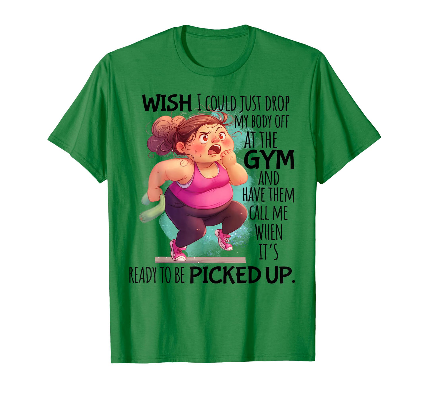 Wish I Could Just Drop My Body Off At The Gym Funny T-Shirt