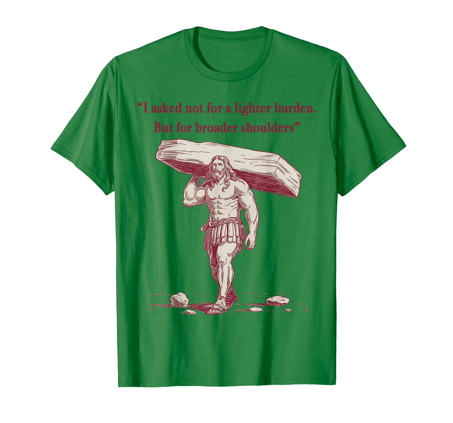 I Ask God not for lighter burden, but broader shoulders. T-Shirt