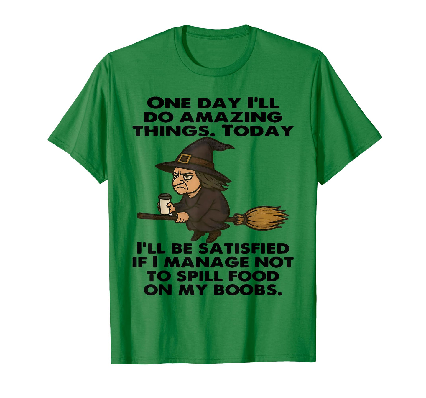 Witch One Day I'll Do Amazing Things Today I'll Be Satisfied T-Shirt