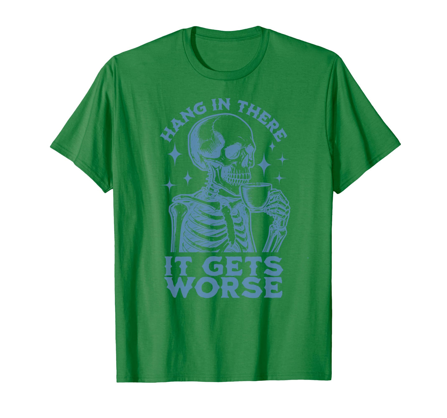 Hang in There It Gets Worse Funny Dark Humor Skeleton T-Shirt