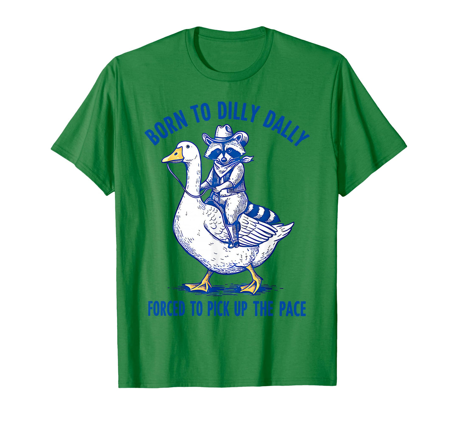 Born To Dilly Dally Forced To Pick Up The Pace Goose Raccoon T-Shirt
