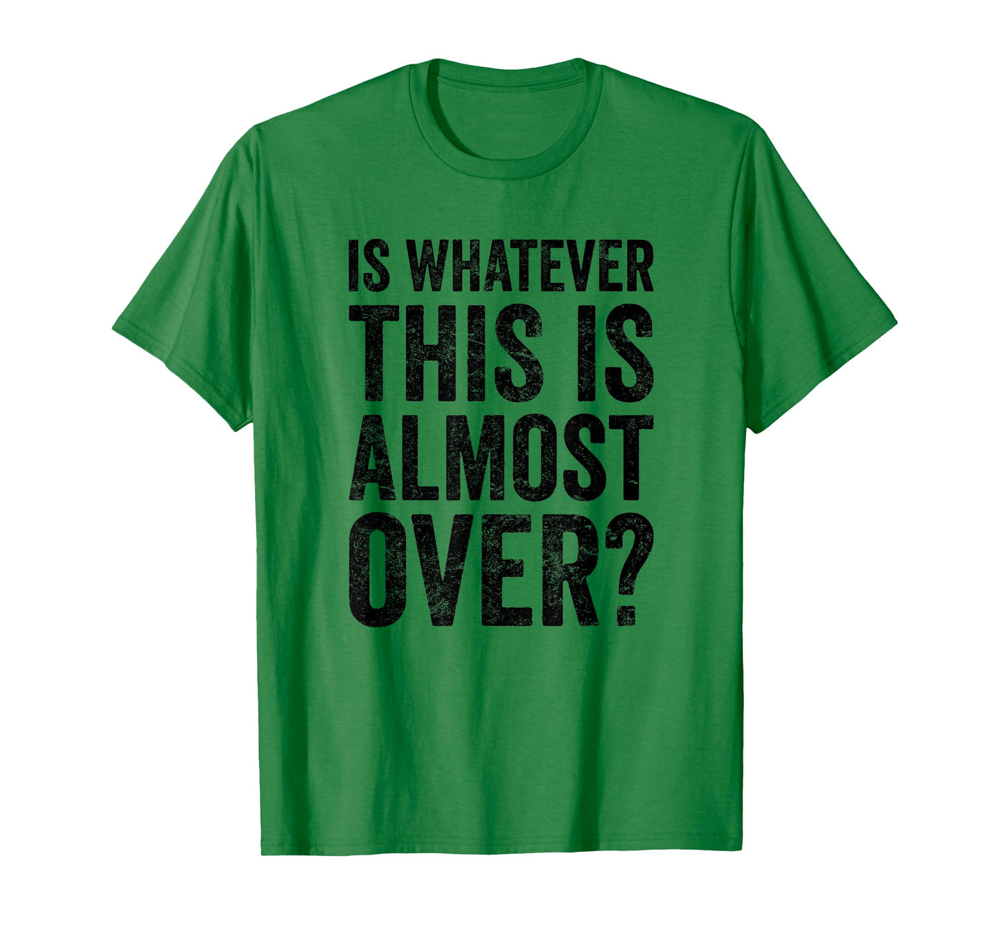 is Whatever This is Almost Over? Funny Quote T-Shirt