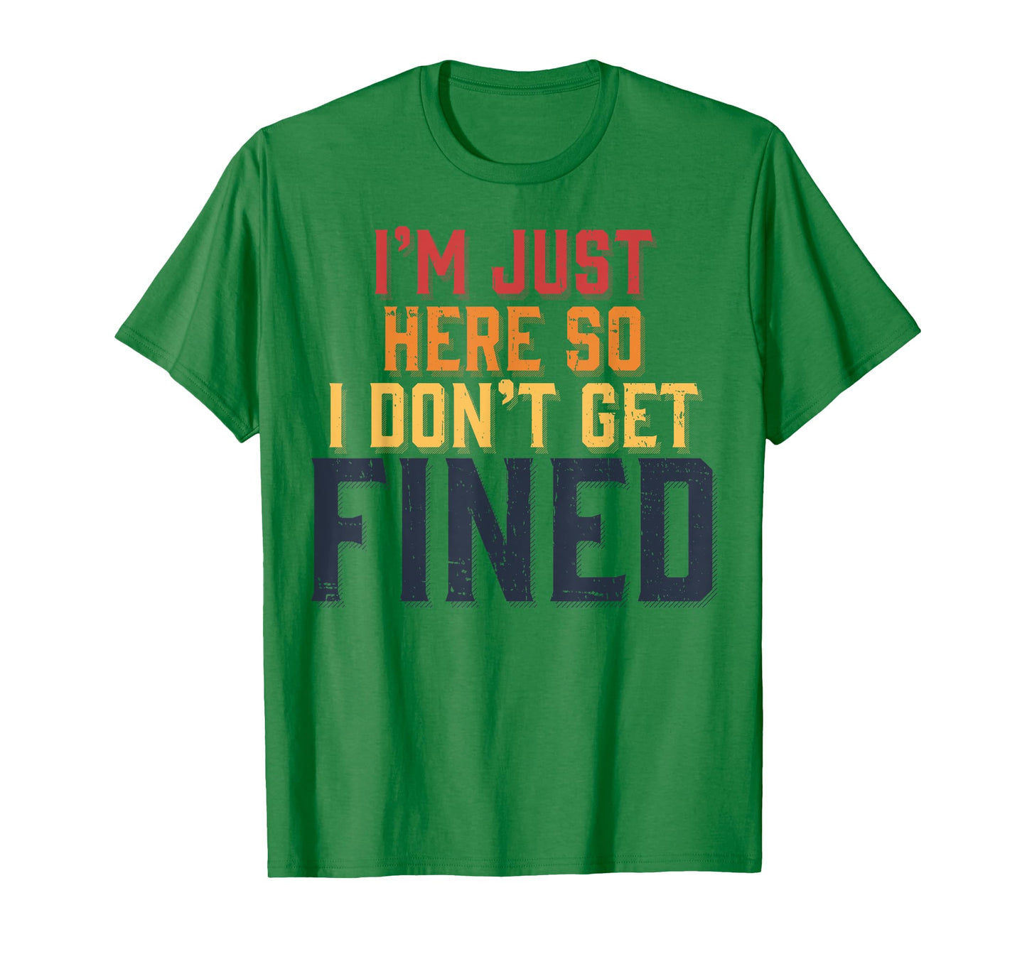 I'm Just Here So I Don't Get Fined T-Shirt