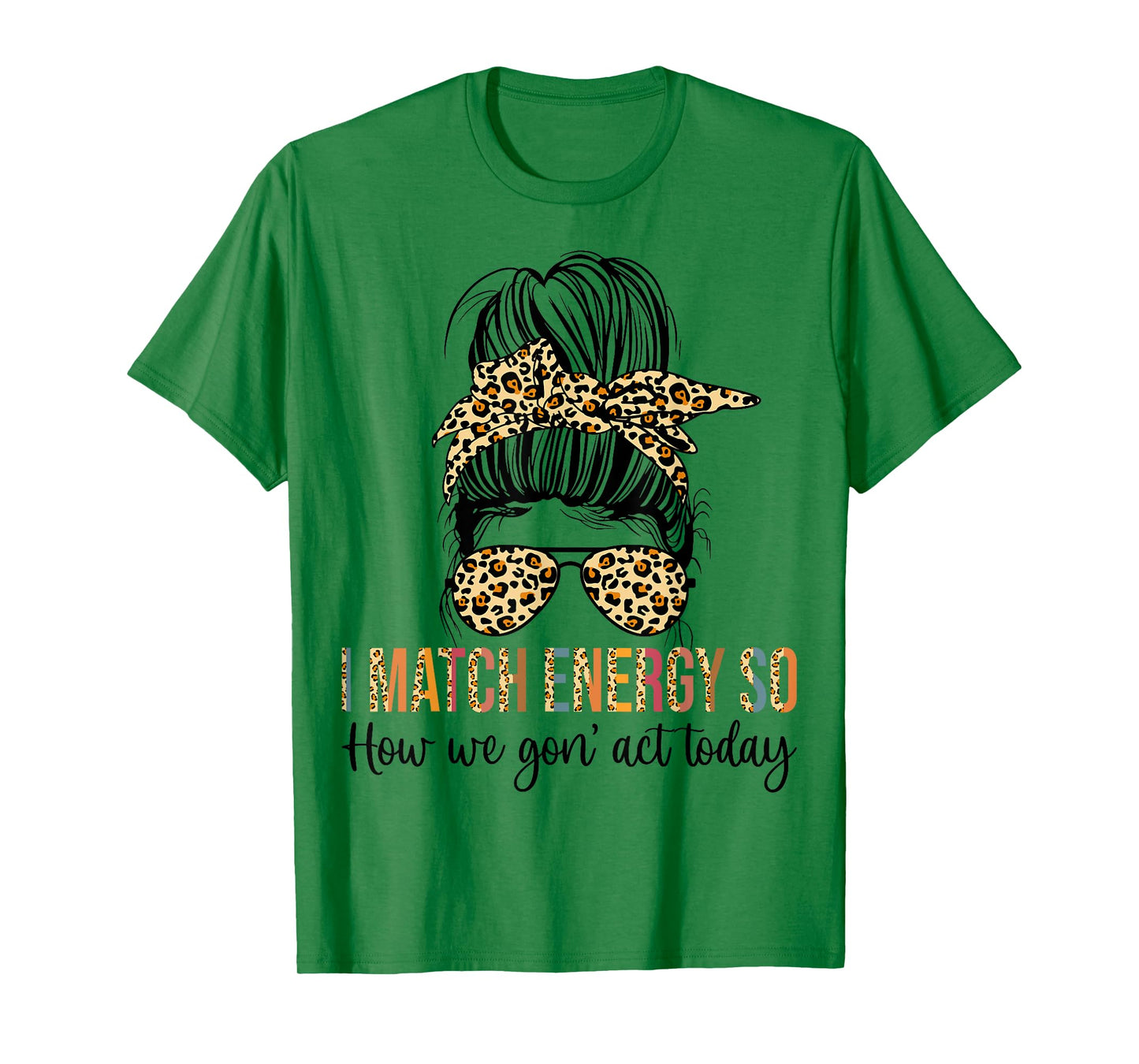 I Match Energy So How We Gon' act Today Funny T-Shirt