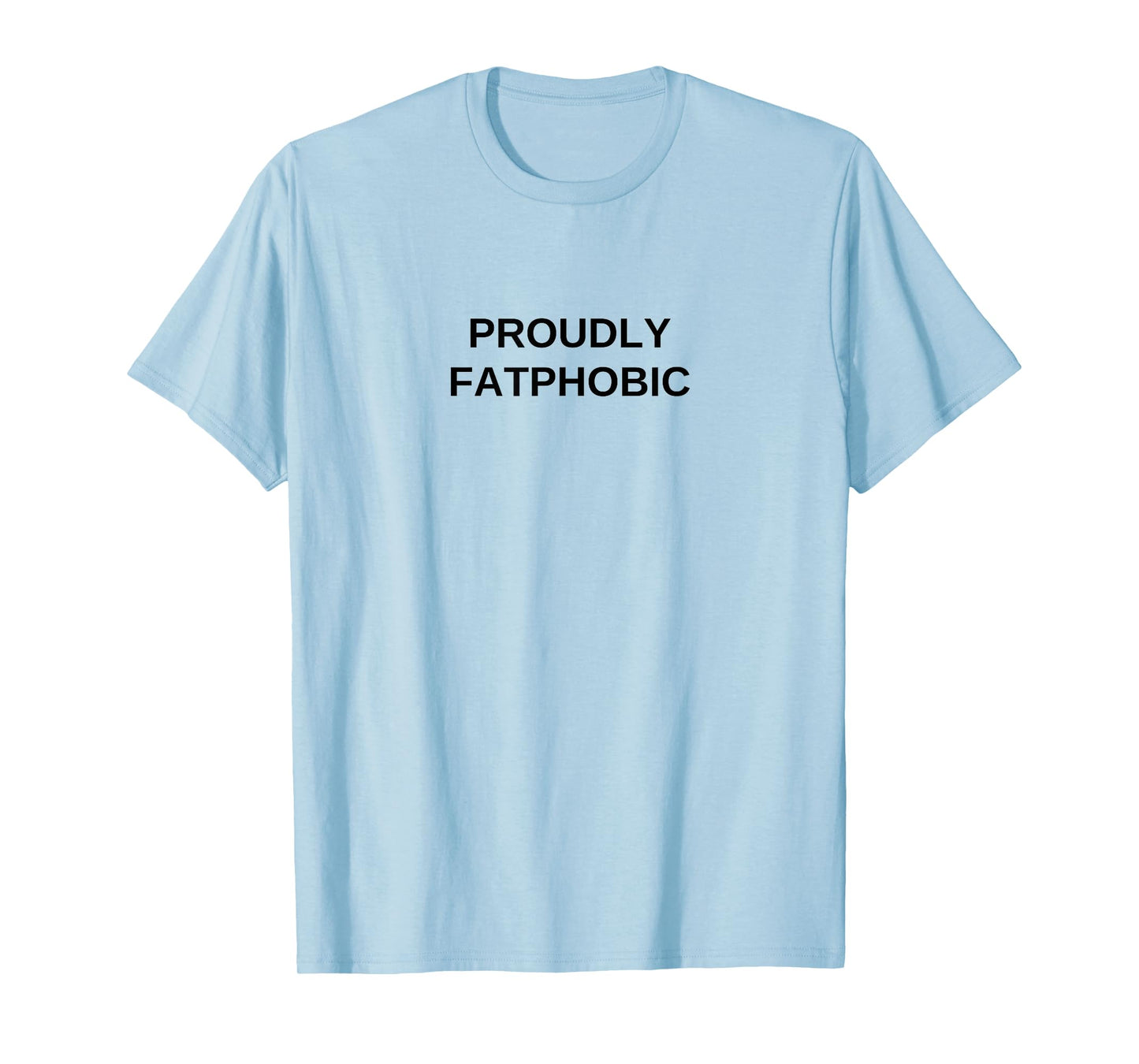 Proudly Fatphobic Offensive Funny Dark Humor Gym Workout T-Shirt