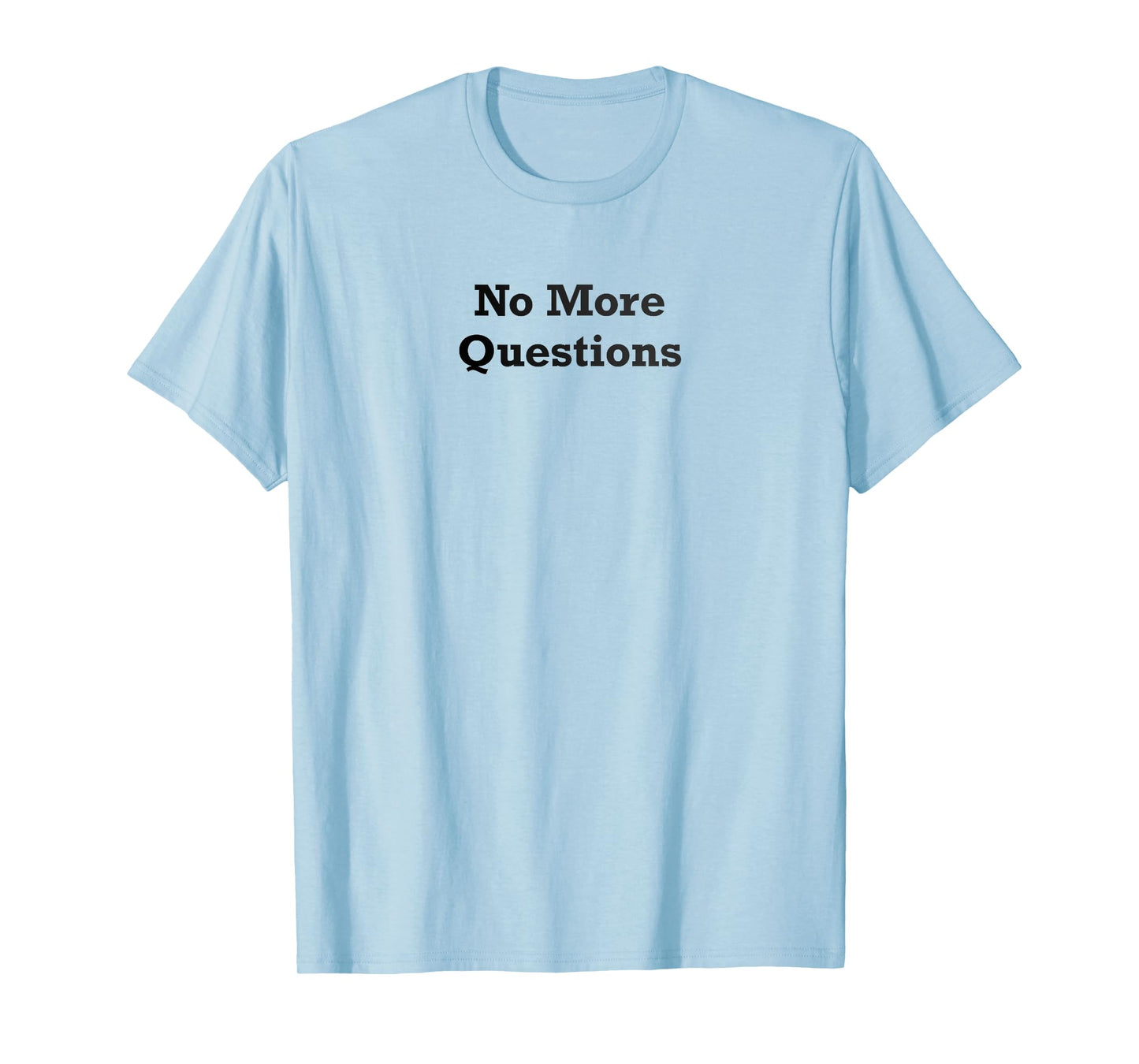 No More Questions T-Shirt