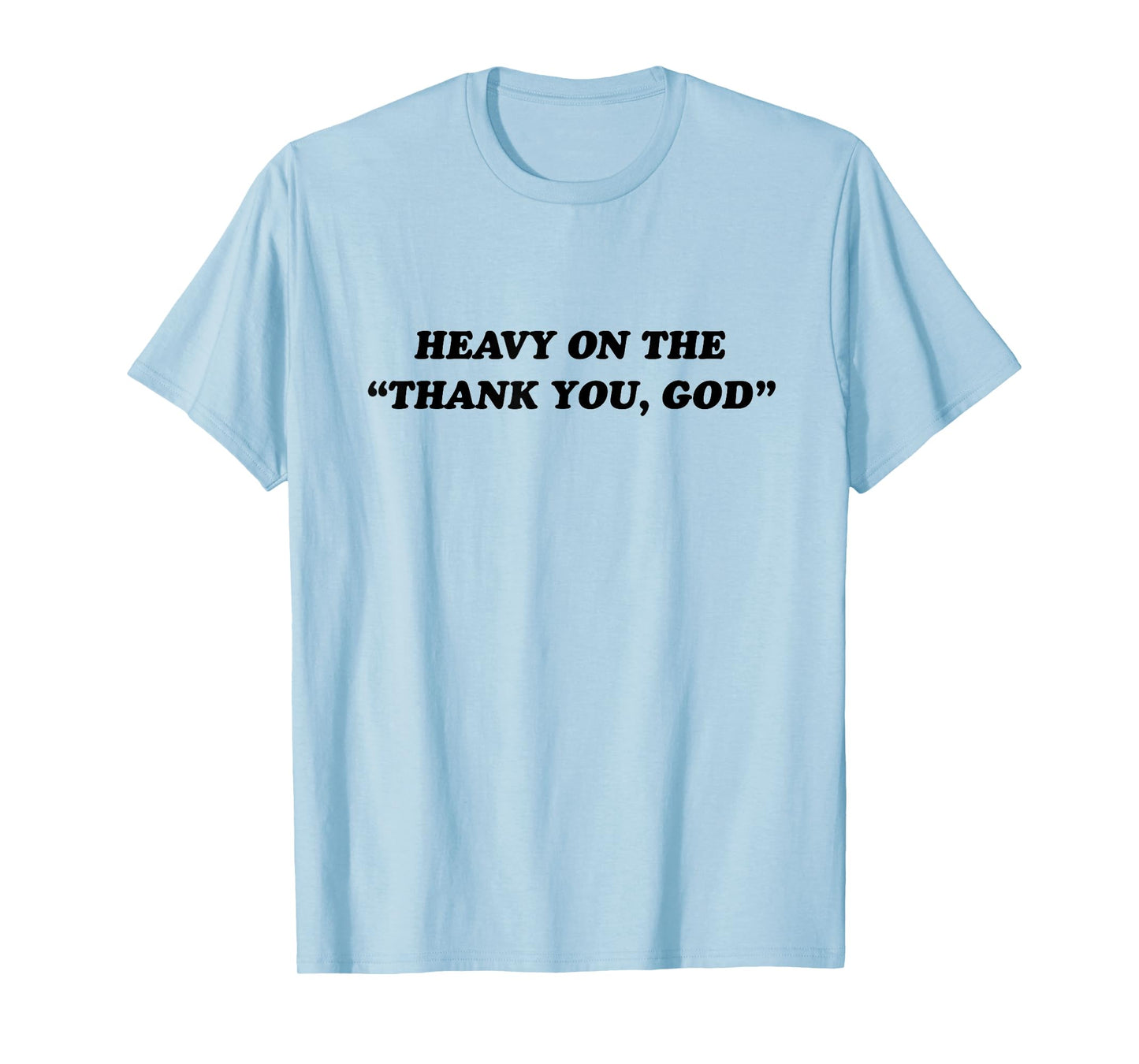 Heavy On The Thank You God - Jesus Christian Faith T-Shirt