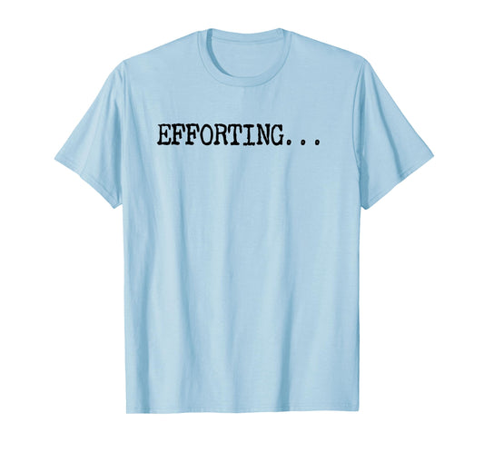 Efforting - Motivational Quote For Determined Minds Funny T-Shirt