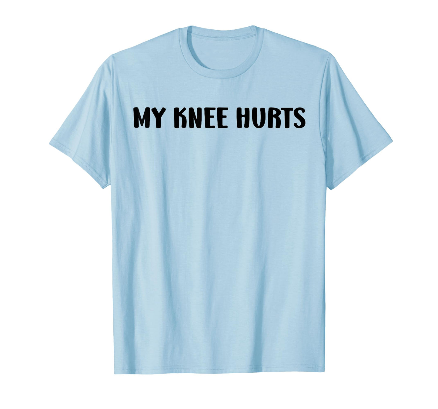 Simple Funny gym workout quote My Knee Hurts T-Shirt