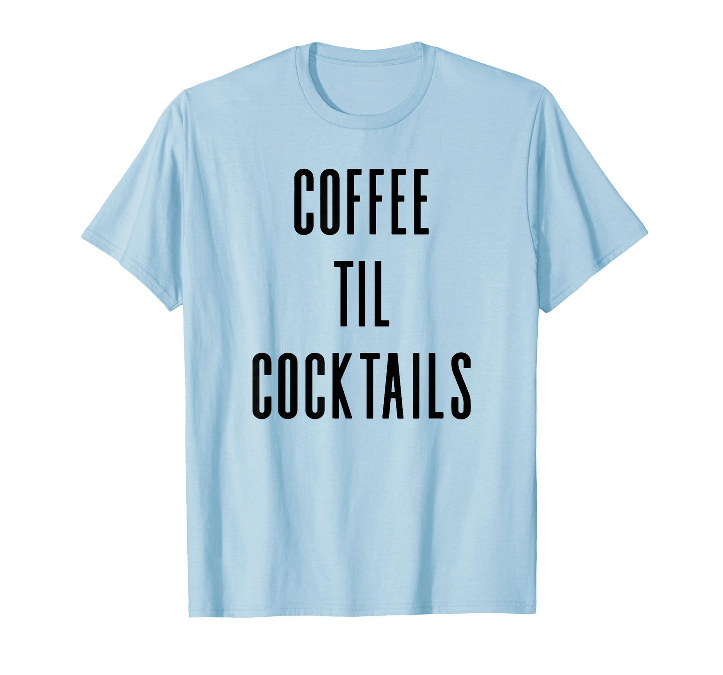 Coffee Til Cocktails - Funny Drinking Slogan T-Shirt T-Shirt