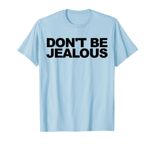 don't be jealous T-Shirt