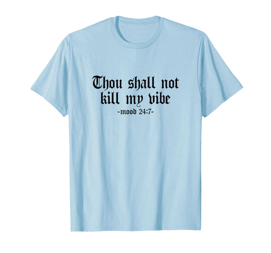 Thou Shall Not Kill My Vibe - Mood 24:7 - Sarcastic, Graphic T-Shirt