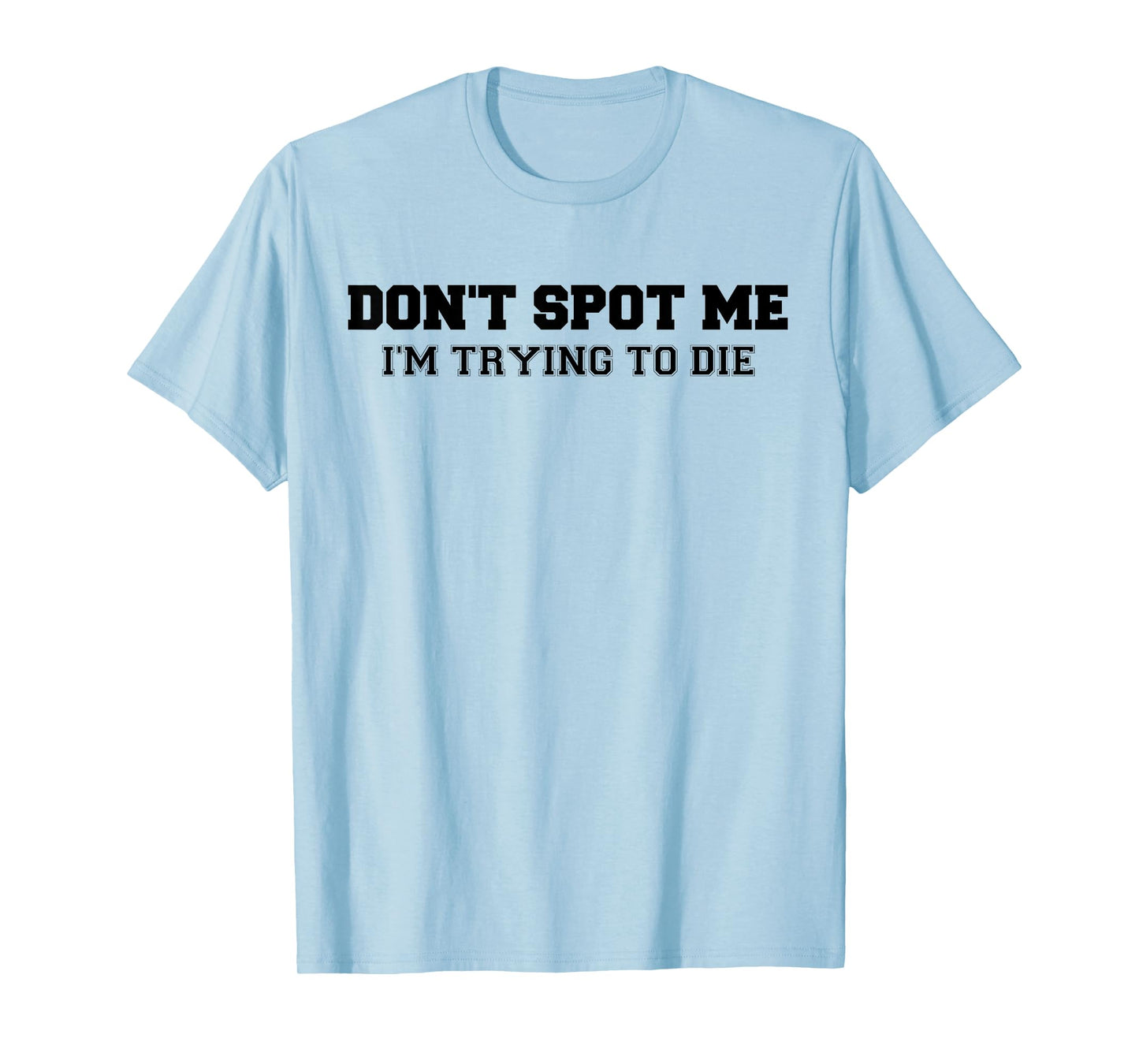 Don't Spot Me I'm Trying to Die Bodybuilding Lifting T-Shirt