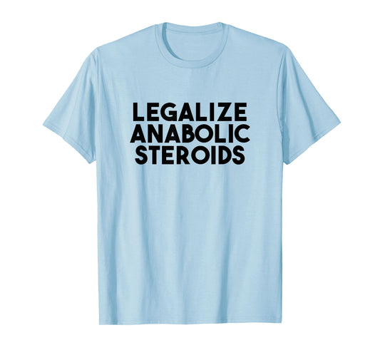 legalize anabolic steroids T-Shirt