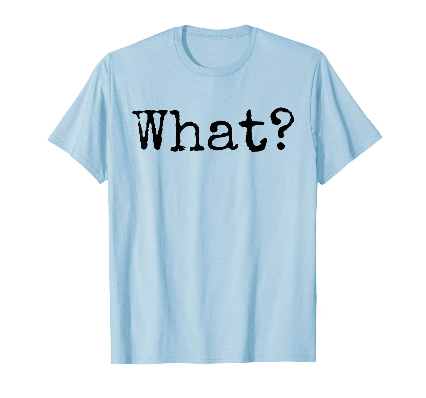 What? T-Shirt